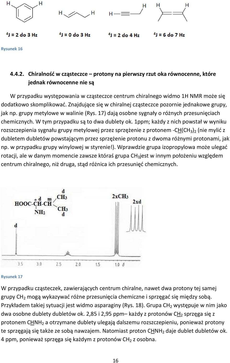 Znajdujące się w chiralnej cząsteczce pozornie jednakowe grupy, jak np. grupy metylowe w walinie (Rys. 17) dają osobne sygnały o różnych przesunięciach chemicznych.