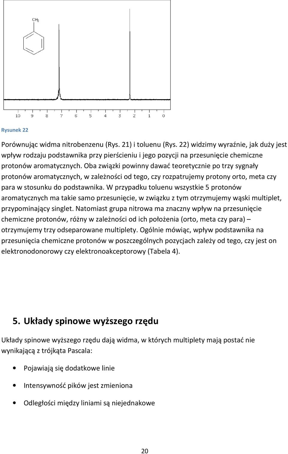 Oba związki powinny dawać teoretycznie po trzy sygnały protonów aromatycznych, w zależności od tego, czy rozpatrujemy protony orto, meta czy para w stosunku do podstawnika.