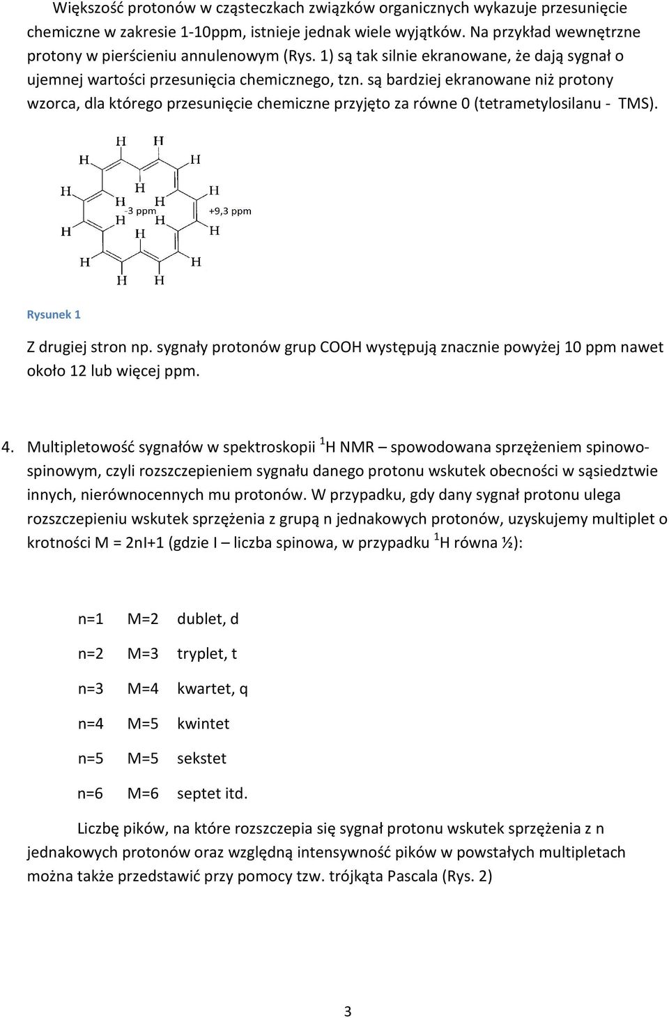 są bardziej ekranowane niż protony wzorca, dla którego przesunięcie chemiczne przyjęto za równe 0 (tetrametylosilanu - TMS). Rysunek 1 Z drugiej stron np.