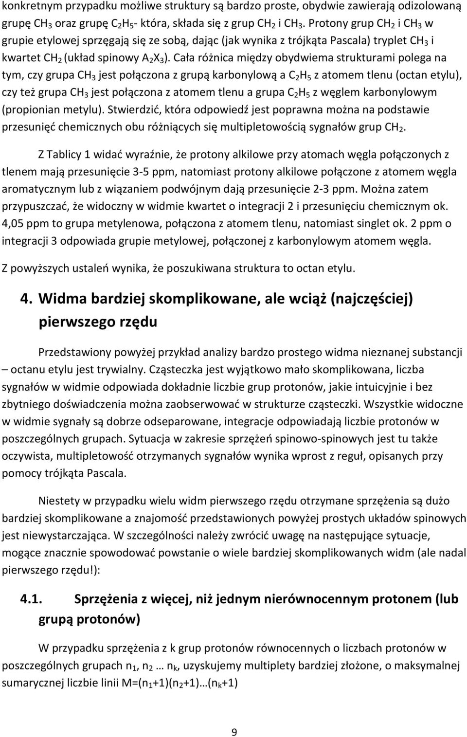 Cała różnica między obydwiema strukturami polega na tym, czy grupa CH 3 jest połączona z grupą karbonylową a C 2 H 5 z atomem tlenu (octan etylu), czy też grupa CH 3 jest połączona z atomem tlenu a