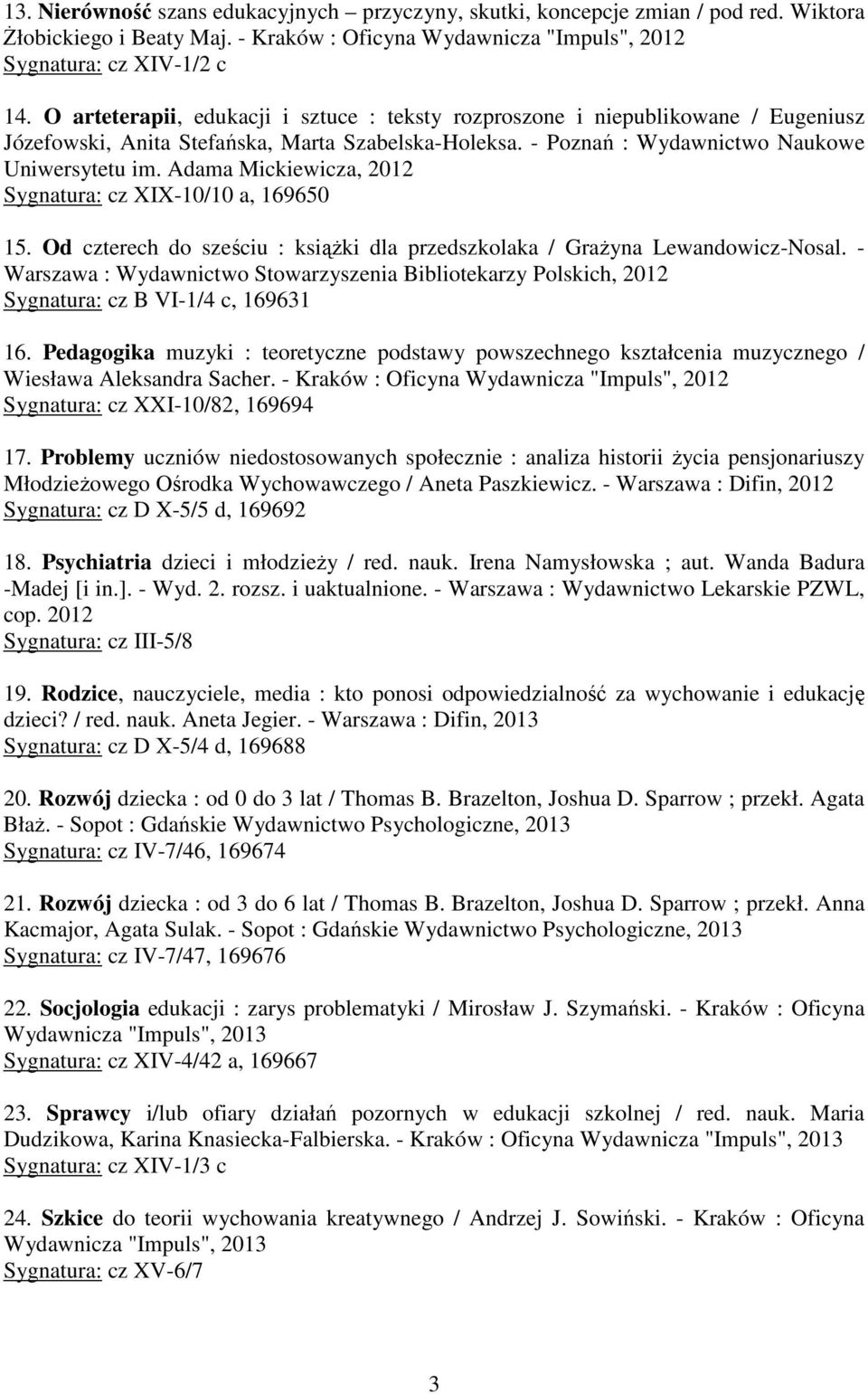 Adama Mickiewicza, 2012 Sygnatura: cz XIX-10/10 a, 169650 15. Od czterech do sześciu : książki dla przedszkolaka / Grażyna Lewandowicz-Nosal.