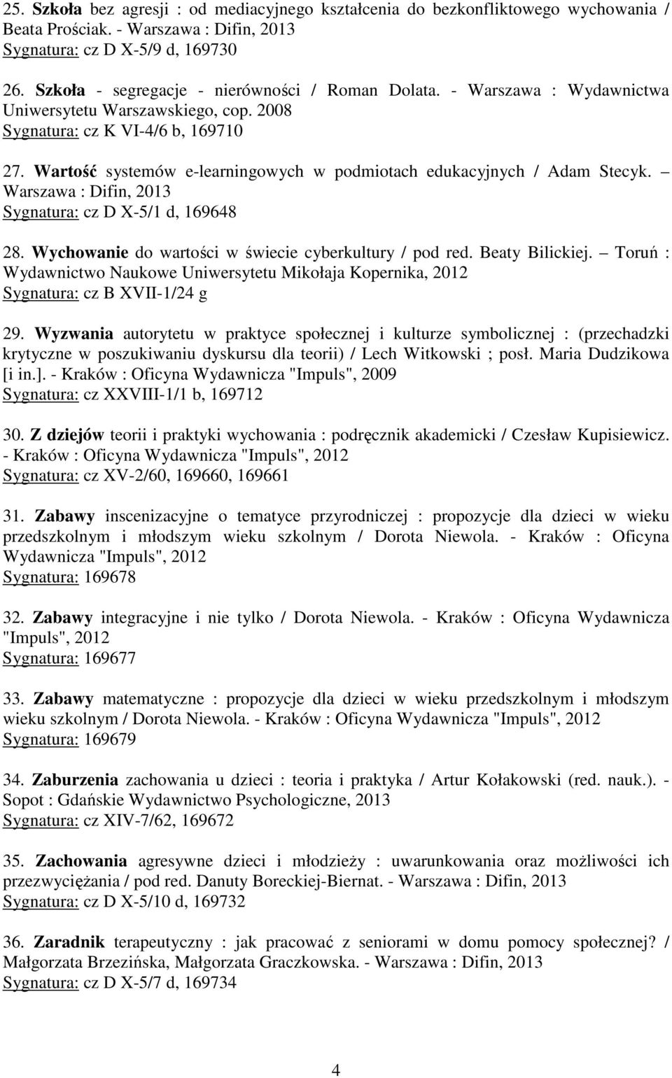 Wartość systemów e-learningowych w podmiotach edukacyjnych / Adam Stecyk. Warszawa : Difin, 2013 Sygnatura: cz D X-5/1 d, 169648 28. Wychowanie do wartości w świecie cyberkultury / pod red.