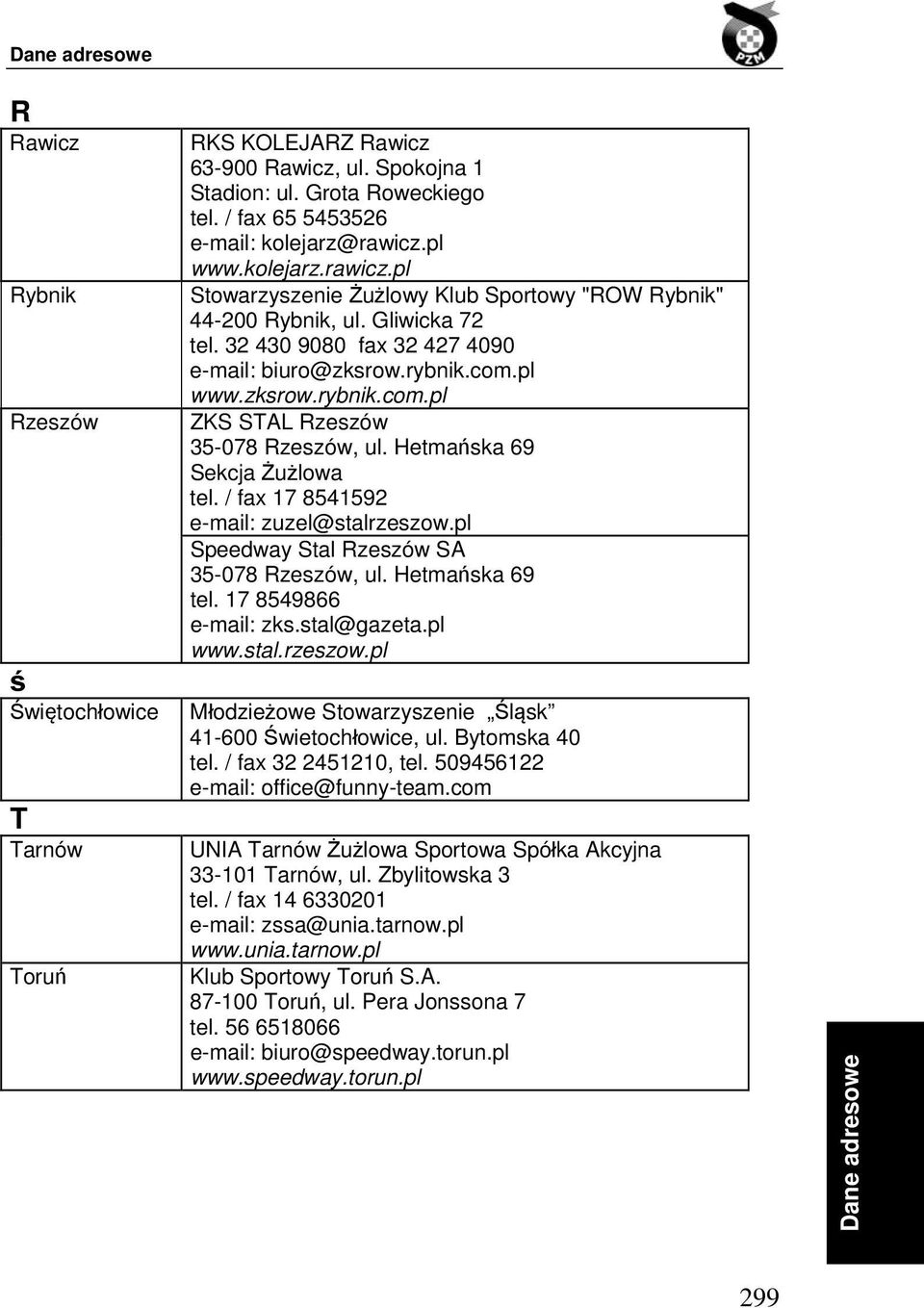 pl www.zksrow.rybnik.com.pl ZKS STAL Rzeszów 35-078 Rzeszów, ul. Hetmańska 69 Sekcja Żużlowa tel. / fax 17 8541592 e-mail: zuzel@stalrzeszow.pl Speedway Stal Rzeszów SA 35-078 Rzeszów, ul.