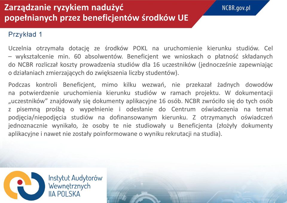 Podczas kontroli Beneficjent, mimo kilku wezwań, nie przekazał żadnych dowodów na potwierdzenie uruchomienia kierunku studiów w ramach projektu.