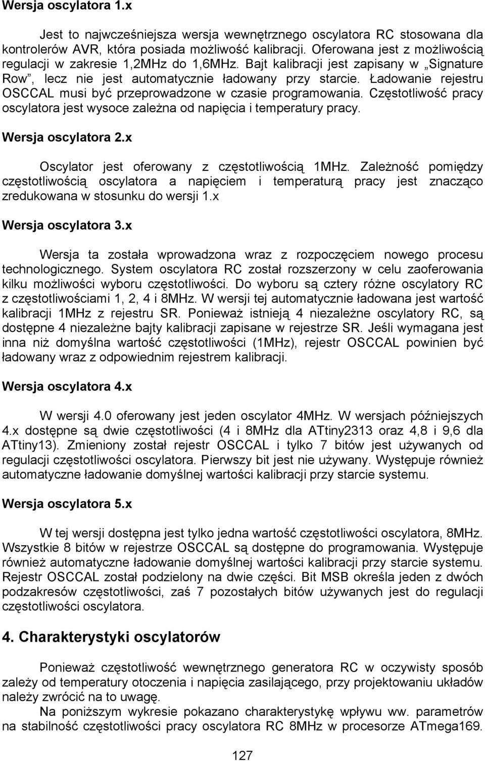 Ładowanie rejestru OSCCAL musi być przeprowadzone w czasie programowania. Częstotliwość pracy oscylatora jest wysoce zaleŝna od napięcia i temperatury pracy. Wersja oscylatora 2.