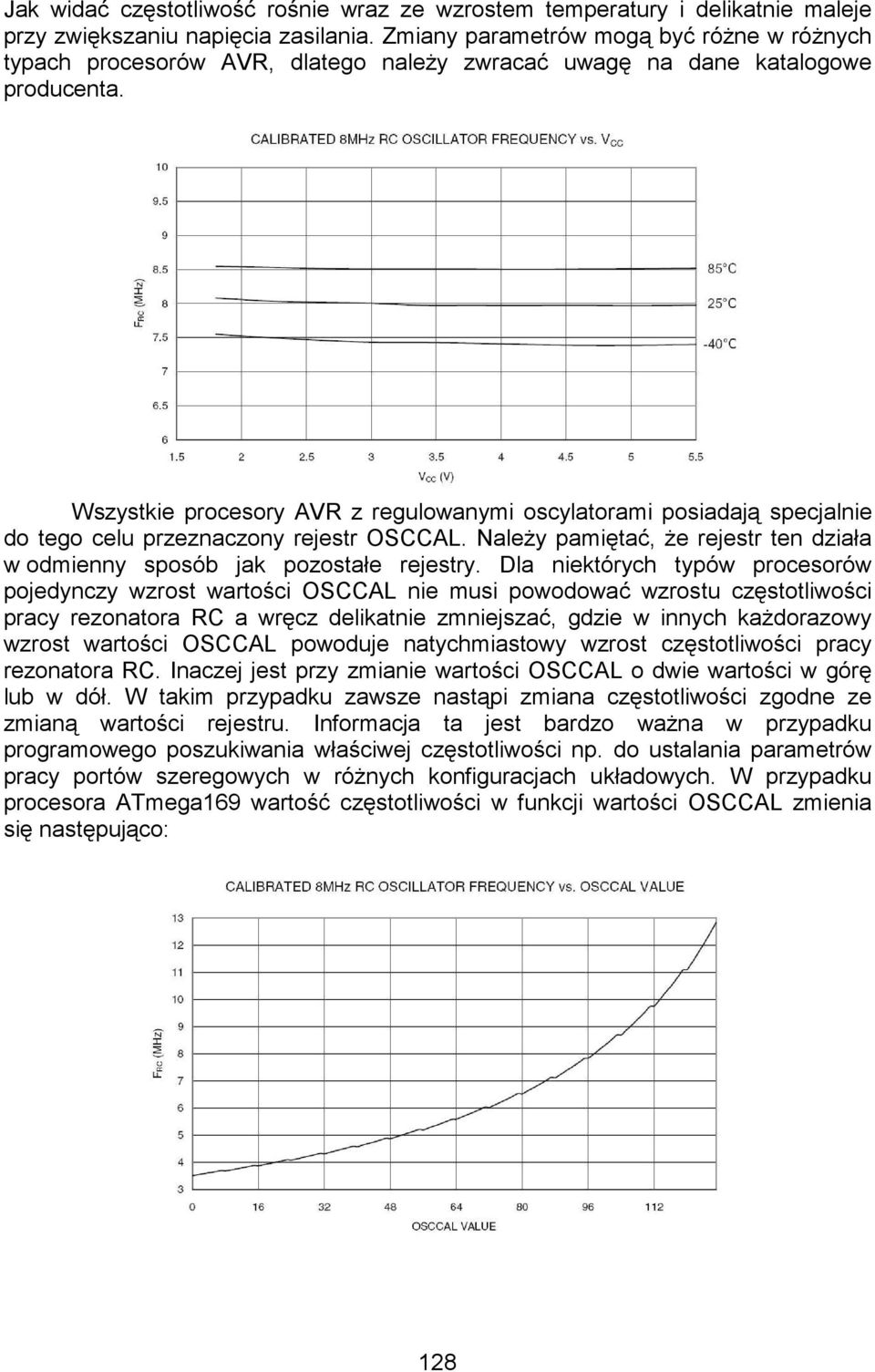 Wszystkie procesory AVR z regulowanymi oscylatorami posiadają specjalnie do tego celu przeznaczony rejestr OSCCAL. NaleŜy pamiętać, Ŝe rejestr ten działa w odmienny sposób jak pozostałe rejestry.