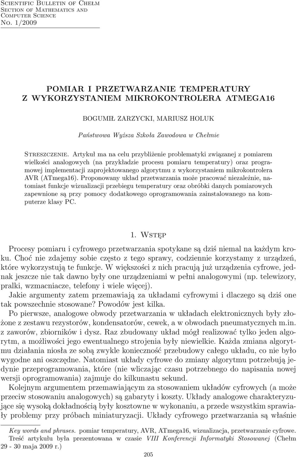 Artykuł ma na celu przybliżenie problematyki związanej z pomiarem wielkości analogowych (na przykładzie procesu pomiaru temperatury) oraz programowej implementacji zaprojektowanego algorytmu z