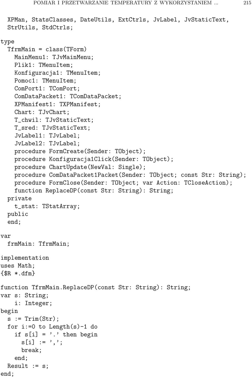 TMenuItem; ComPort1: TComPort; ComDataPacket1: TComDataPacket; XPManifest1: TXPManifest; Chart: TJvChart; T_chwil: TJvStaticText; T_sred: TJvStaticText; JvLabel1: TJvLabel; JvLabel2: TJvLabel;