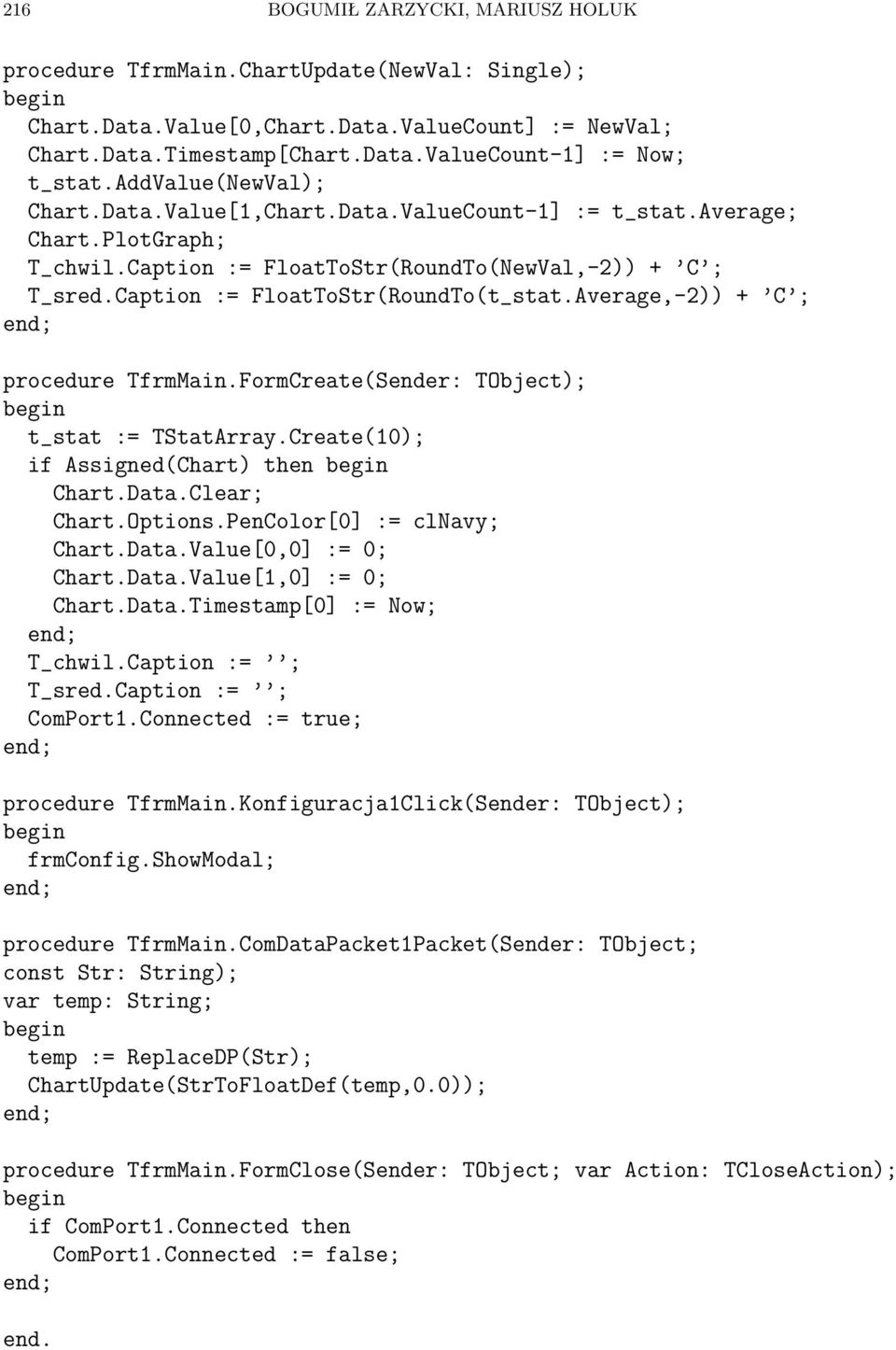 Average,-2)) + C ; procedure TfrmMain.FormCreate(Sender: TObject); begin t_stat := TStatArray.Create(10); if Assigned(Chart) then begin Chart.Data.Clear; Chart.Options.PenColor[0] := clnavy; Chart.