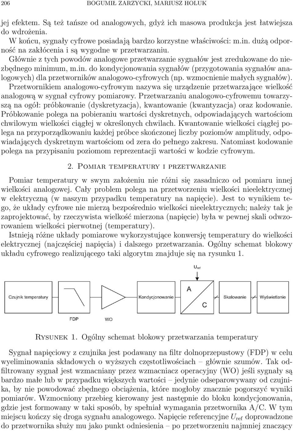 Głównie z tych powodów analogowe przetwarzanie sygnałów jest zredukowane do niezbędnego minimum, m.in. do kondycjonowania sygnałów (przygotowania sygnałów analogowych) dla przetworników analogowo-cyfrowych (np.