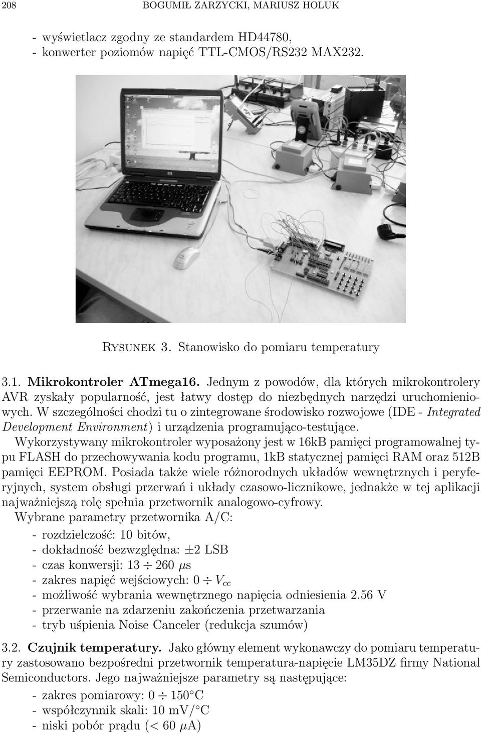 W szczególności chodzi tu o zintegrowane środowisko rozwojowe (IDE - Integrated Development Environment) i urządzenia programująco-testujące.