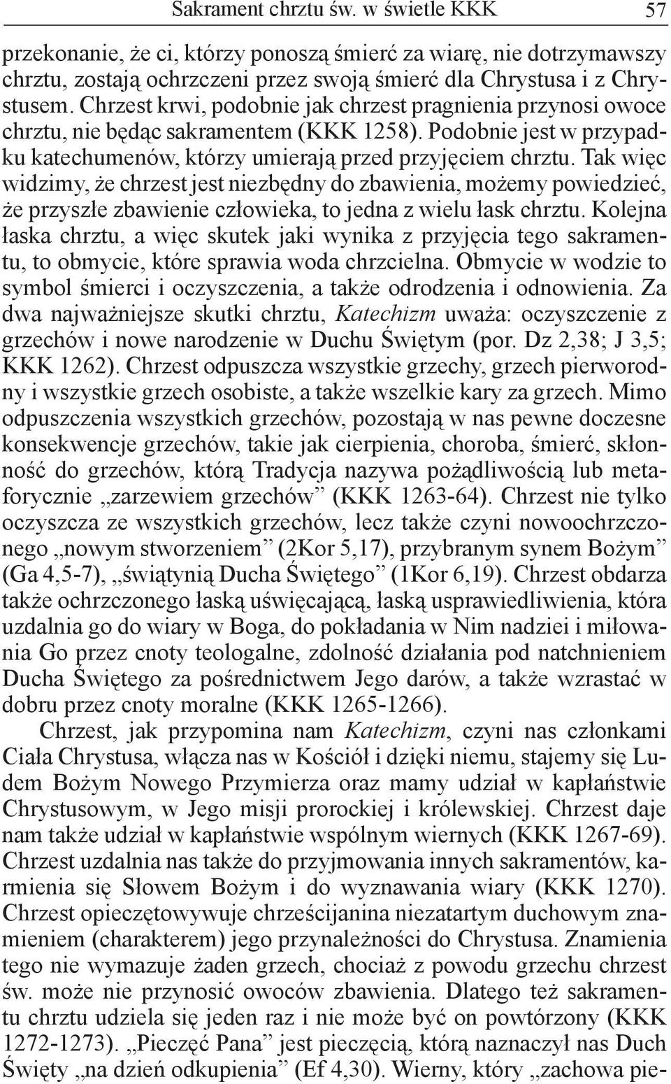 Tak więc widzimy, że chrzest jest niezbędny do zbawienia, możemy powiedzieć, że przyszłe zbawienie człowieka, to jedna z wielu łask chrztu.