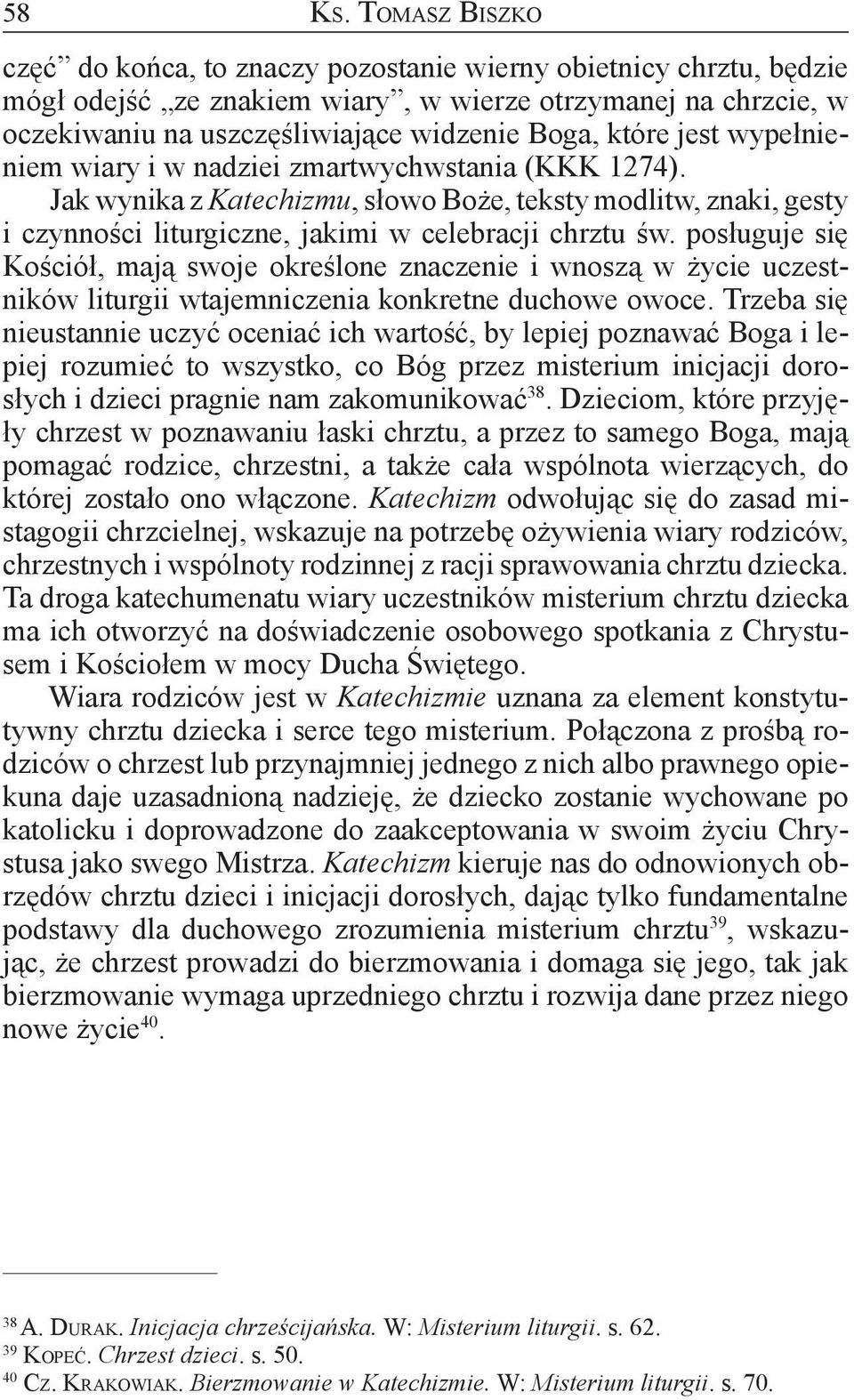 jest wypełnieniem wiary i w nadziei zmartwychwstania (KKK 1274). Jak wynika z Katechizmu, słowo Boże, teksty modlitw, znaki, gesty i czynności liturgiczne, jakimi w celebracji chrztu św.