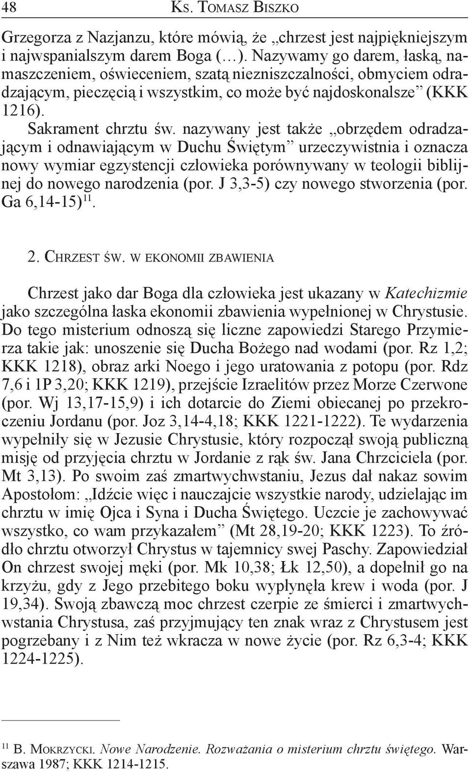 nazywany jest także obrzędem odradzającym i odnawiającym w Duchu Świętym urzeczywistnia i oznacza nowy wymiar egzystencji człowieka porównywany w teologii biblijnej do nowego narodzenia (por.