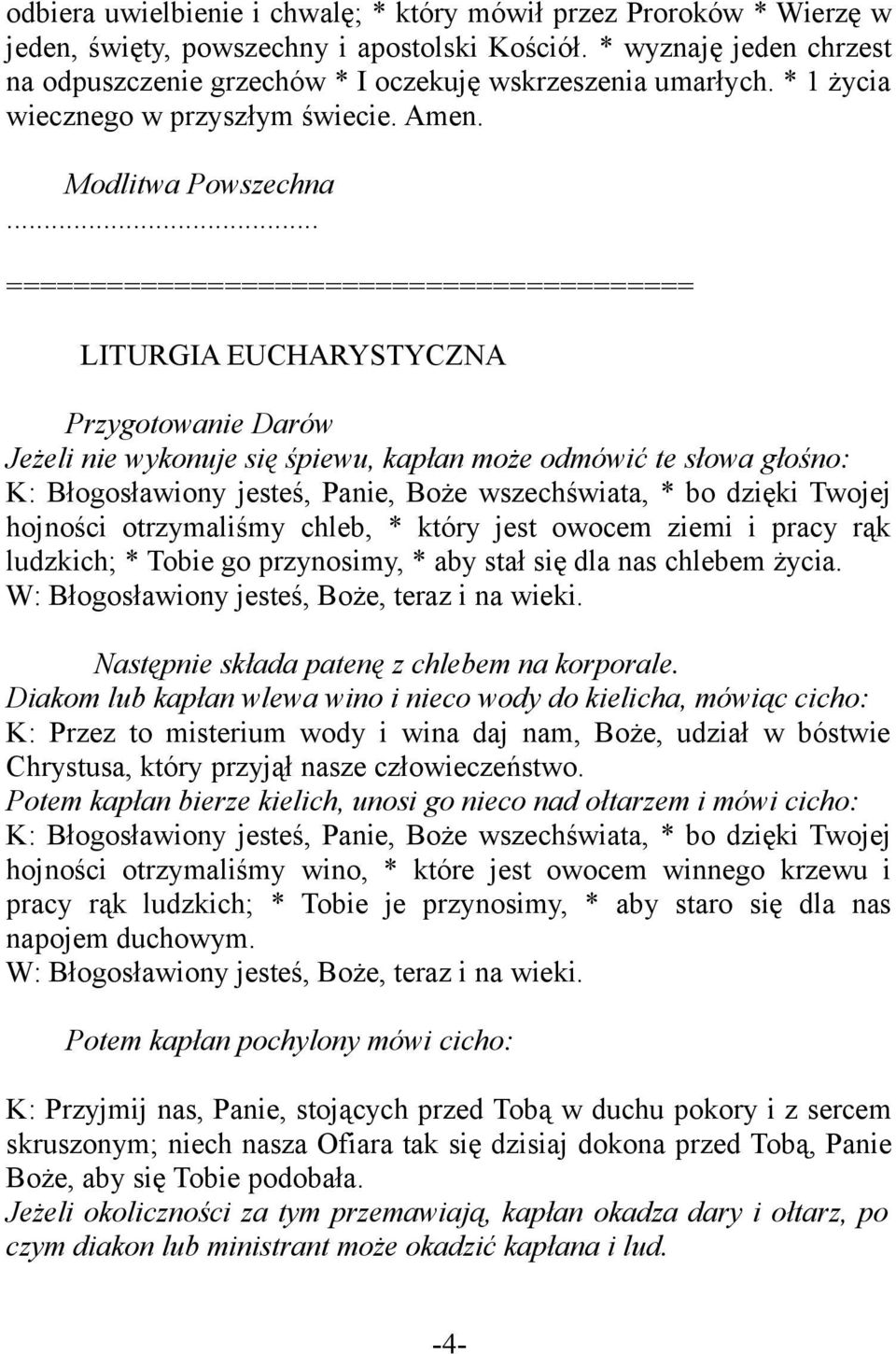 .. ========================================= LITURGIA EUCHARYSTYCZNA Przygotowanie Darów Jeżeli nie wykonuje się śpiewu, kapłan może odmówić te słowa głośno: K: Błogosławiony jesteś, Panie, Boże