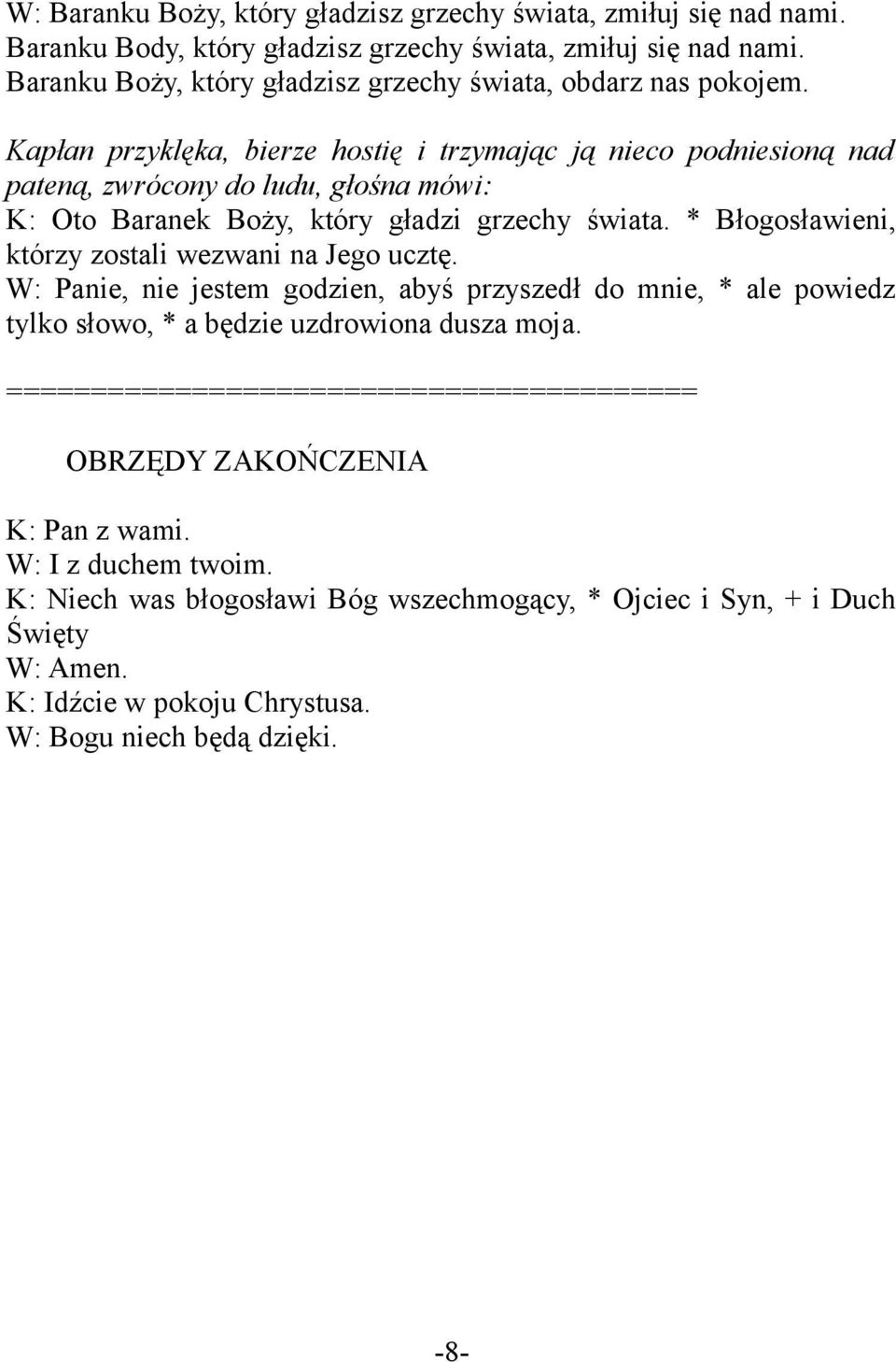 Kapłan przyklęka, bierze hostię i trzymając ją nieco podniesioną nad pateną, zwrócony do ludu, głośna mówi: K: Oto Baranek Boży, który gładzi grzechy świata.
