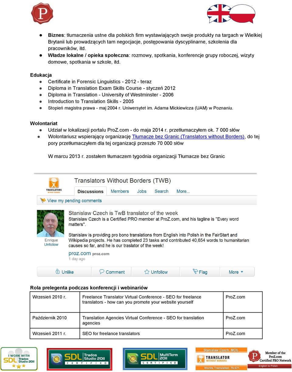 Edukacja Certificate in Forensic Linguistics - 2012 - teraz Diploma in Translation Exam Skills Course - styczeń 2012 Diploma in Translation - University of Westminster - 2006 Introduction to