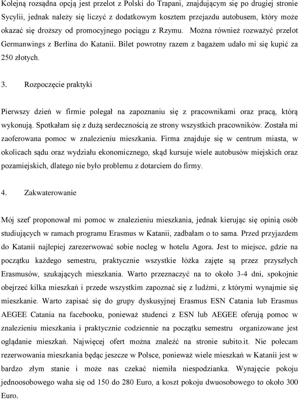 Rozpoczęcie praktyki Pierwszy dzień w firmie polegał na zapoznaniu się z pracownikami oraz pracą, którą wykonują. Spotkałam się z dużą serdecznością ze strony wszystkich pracowników.