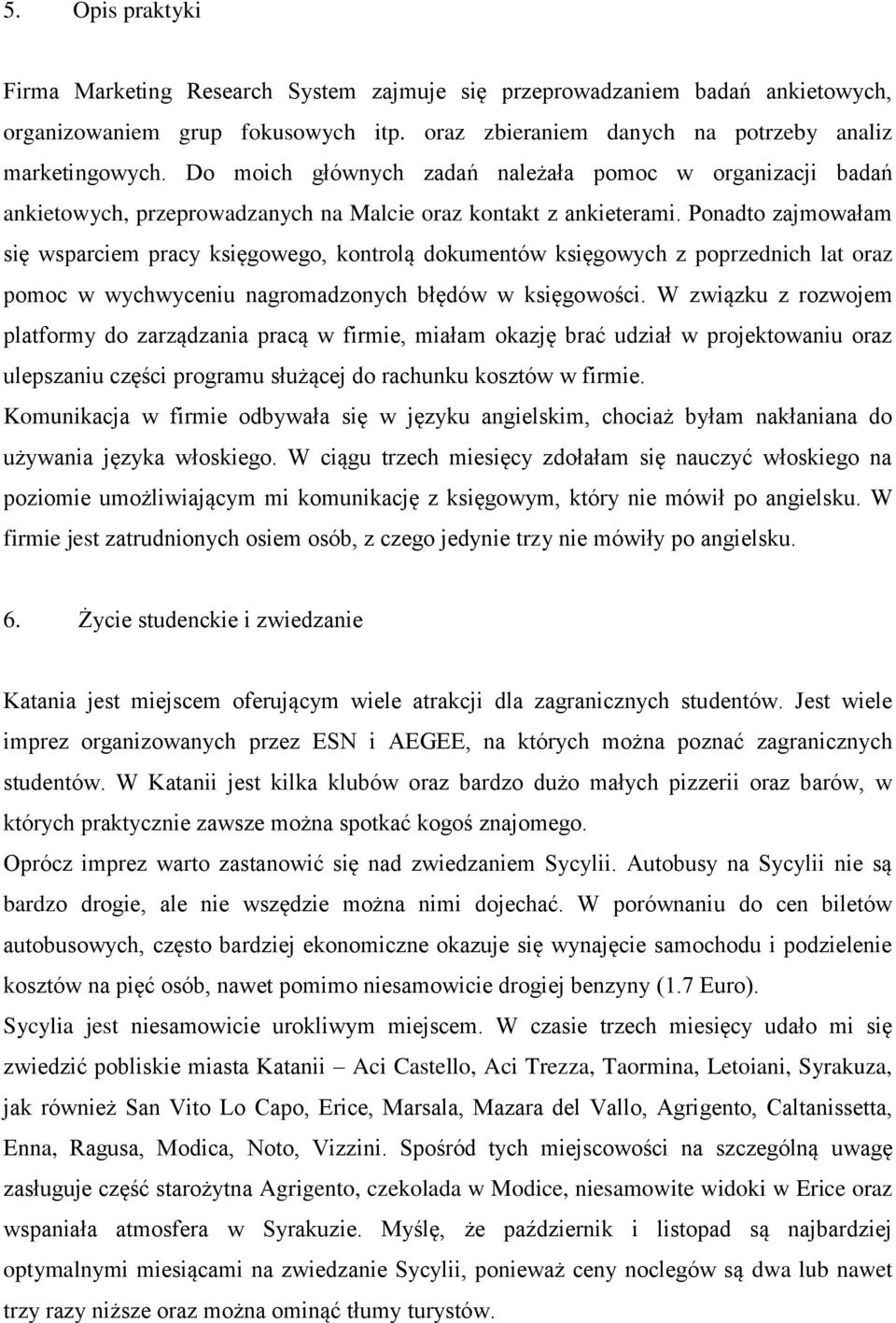 Ponadto zajmowałam się wsparciem pracy księgowego, kontrolą dokumentów księgowych z poprzednich lat oraz pomoc w wychwyceniu nagromadzonych błędów w księgowości.