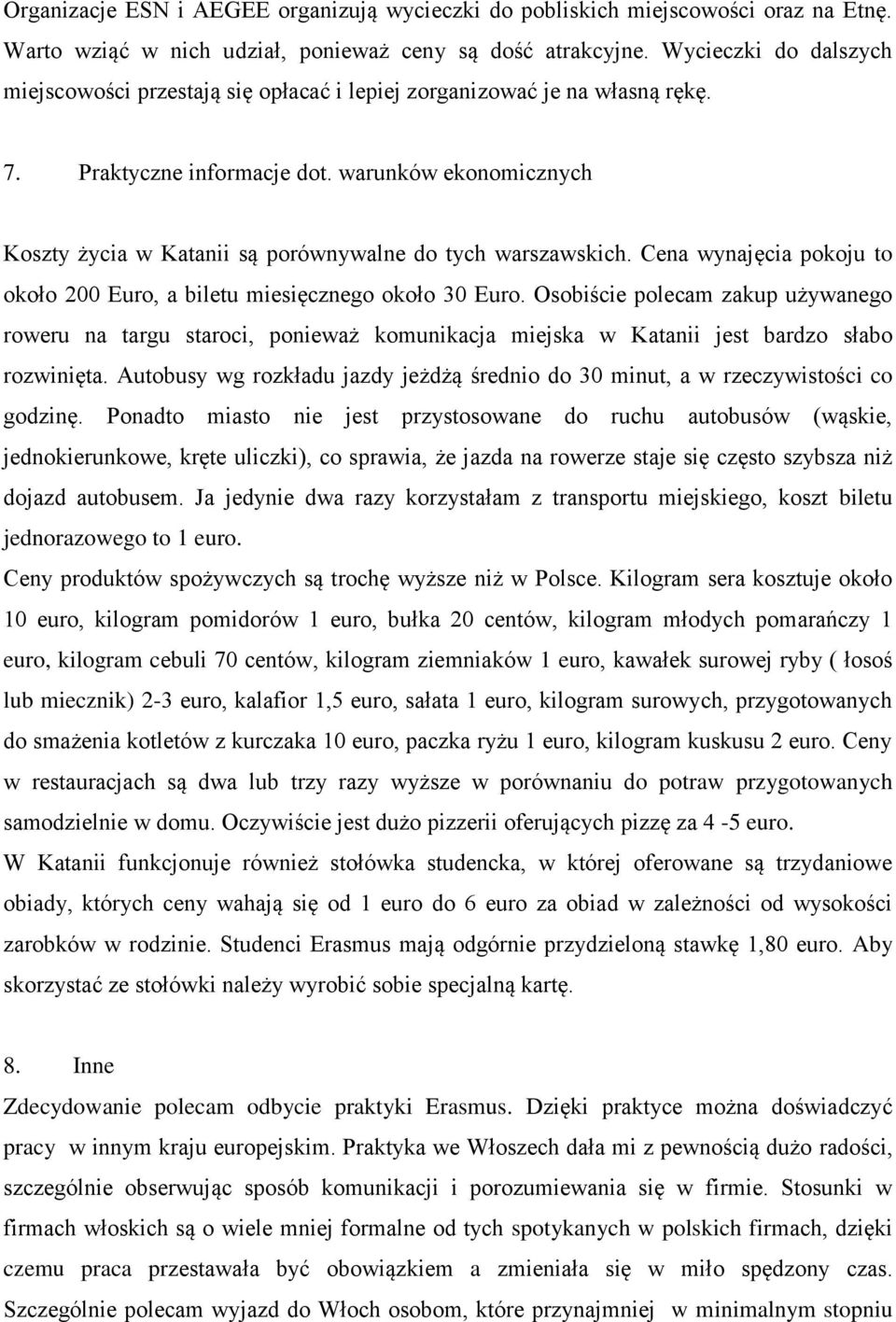 warunków ekonomicznych Koszty życia w Katanii są porównywalne do tych warszawskich. Cena wynajęcia pokoju to około 200 Euro, a biletu miesięcznego około 30 Euro.