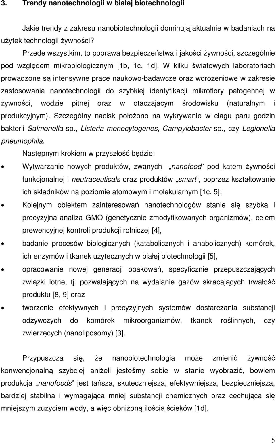 W kilku światowych laboratoriach prowadzone są intensywne prace naukowo-badawcze oraz wdrożeniowe w zakresie zastosowania nanotechnologii do szybkiej identyfikacji mikroflory patogennej w żywności,