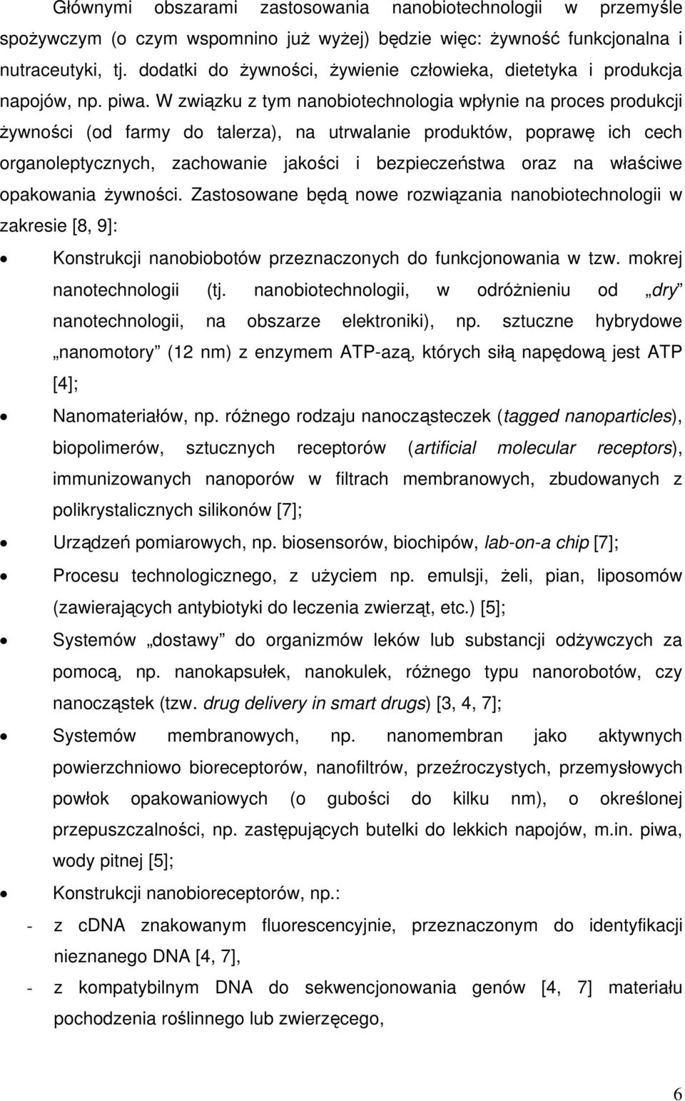 W związku z tym nanobiotechnologia wpłynie na proces produkcji żywności (od farmy do talerza), na utrwalanie produktów, poprawę ich cech organoleptycznych, zachowanie jakości i bezpieczeństwa oraz na