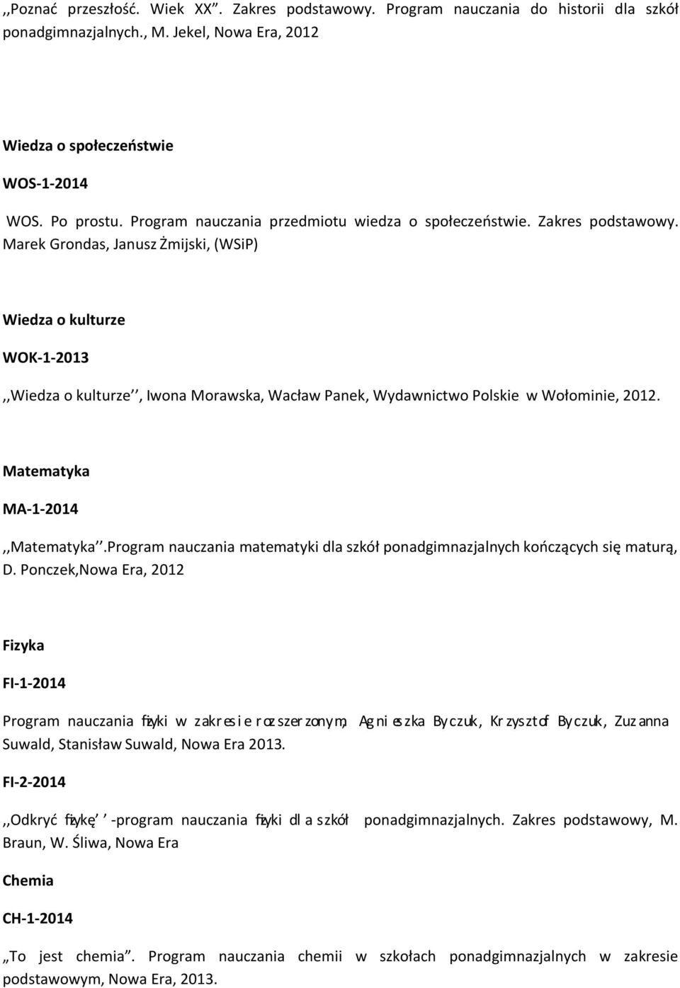 Marek Grondas, Janusz Żmijski, (WSiP) Wiedza o kulturze WOK-1-2013,,Wiedza o kulturze, Iwona Morawska, Wacław Panek, Wydawnictwo Polskie w Wołominie, 2012. Matematyka MA-1-2014,,Matematyka.