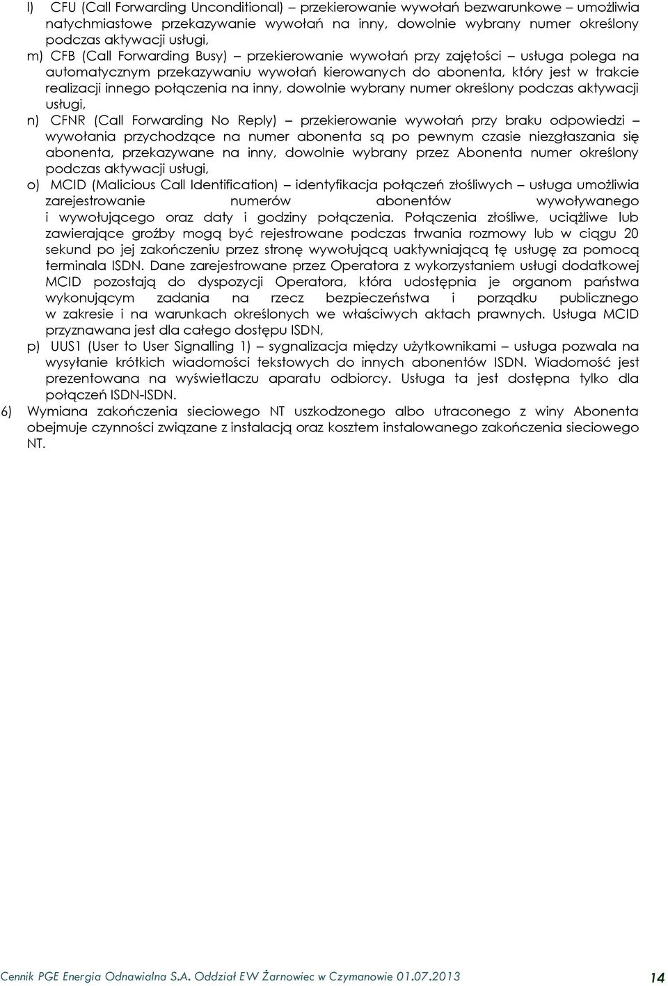 dowolnie wybrany numer określony podczas aktywacji usługi, n) CFNR (Call Forwarding No Reply) przekierowanie wywołań przy braku odpowiedzi wywołania przychodzące na numer abonenta są po pewnym czasie