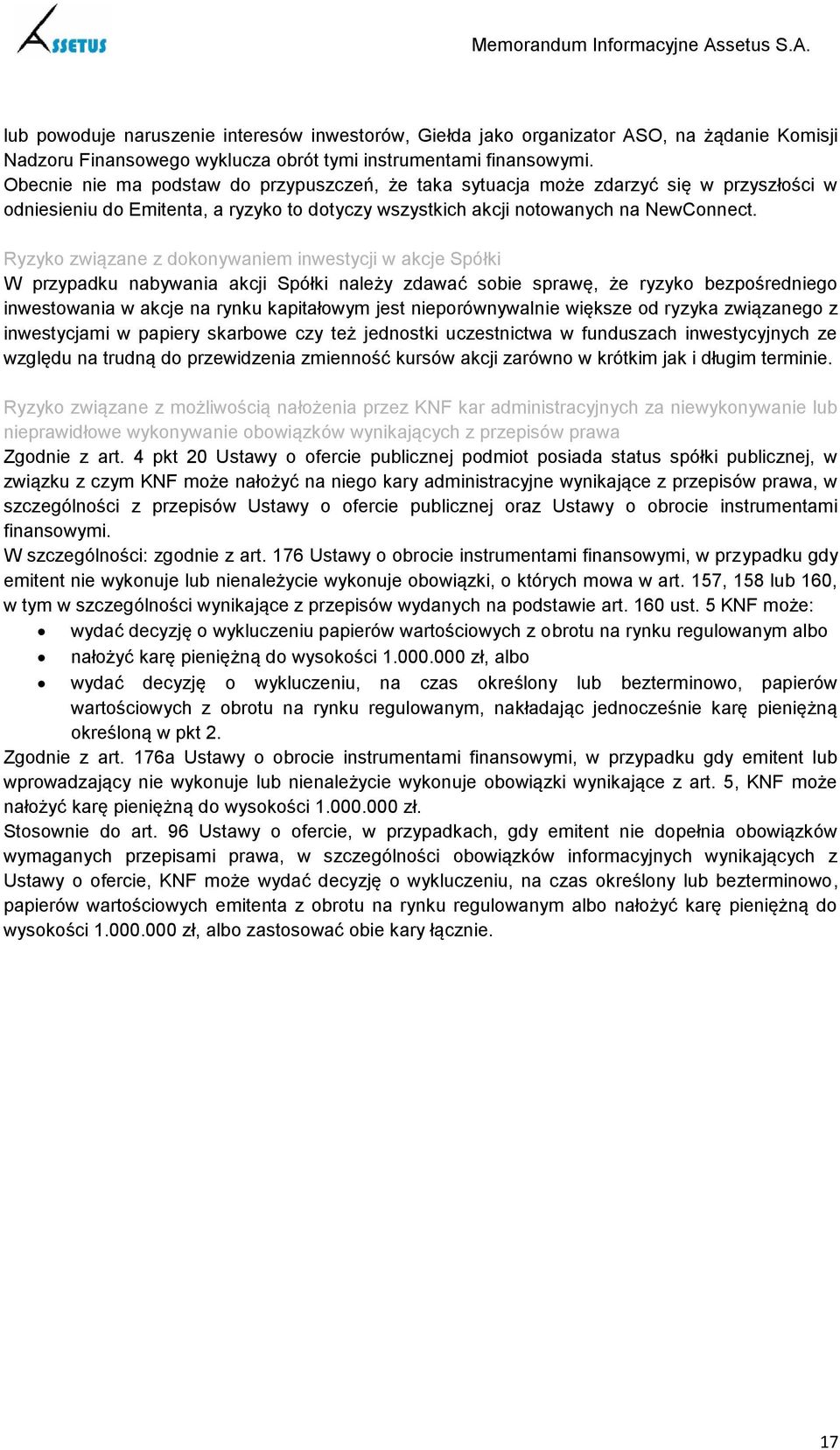 Ryzyko związane z dokonywaniem inwestycji w akcje Spółki W przypadku nabywania akcji Spółki należy zdawać sobie sprawę, że ryzyko bezpośredniego inwestowania w akcje na rynku kapitałowym jest