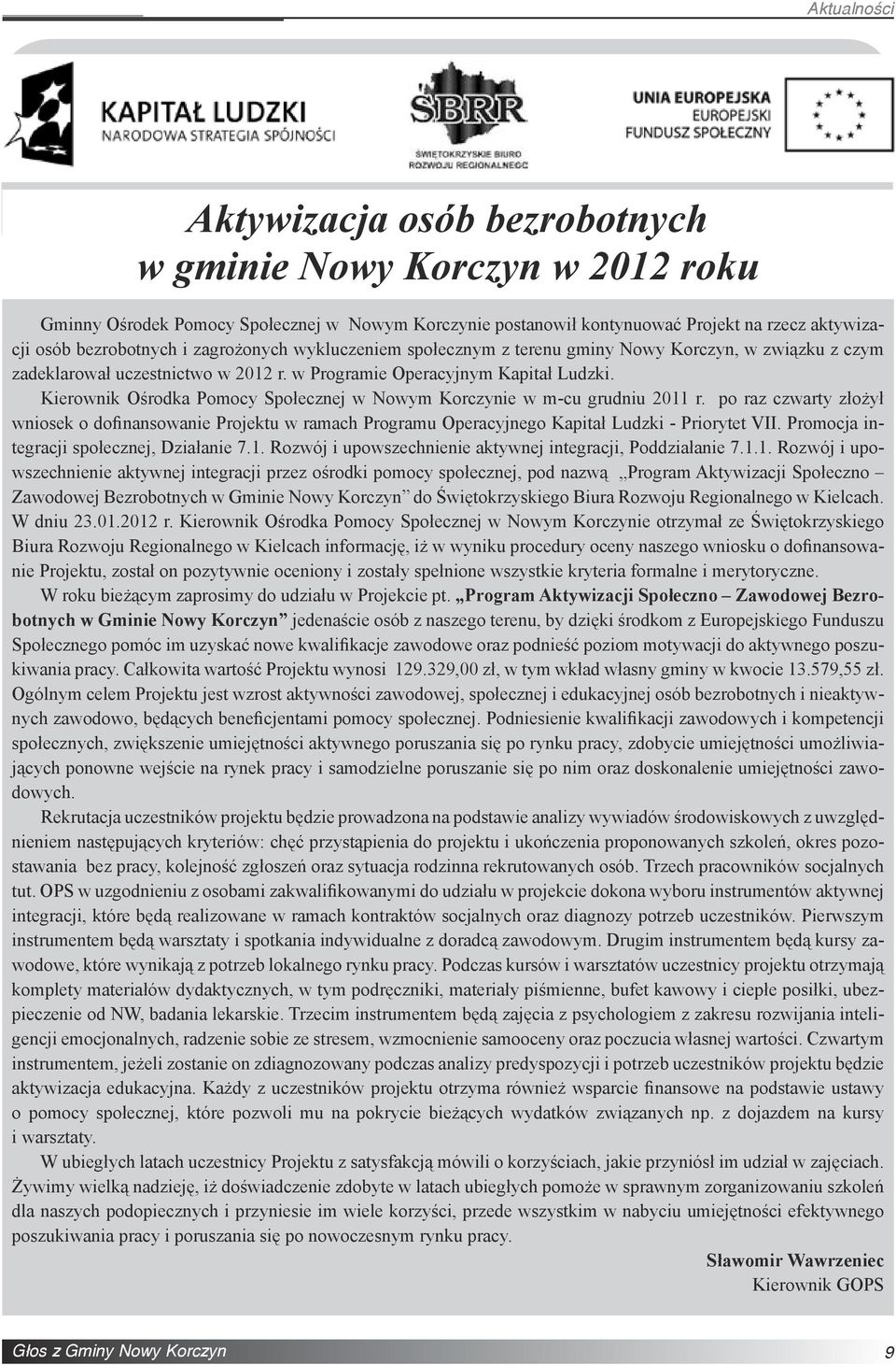 Kierownik Ośrodka Pomocy Społecznej w Nowym Korczynie w m-cu grudniu 2011 r. po raz czwarty złożył wniosek o dofinansowanie Projektu w ramach Programu Operacyjnego Kapitał Ludzki - Priorytet VII.