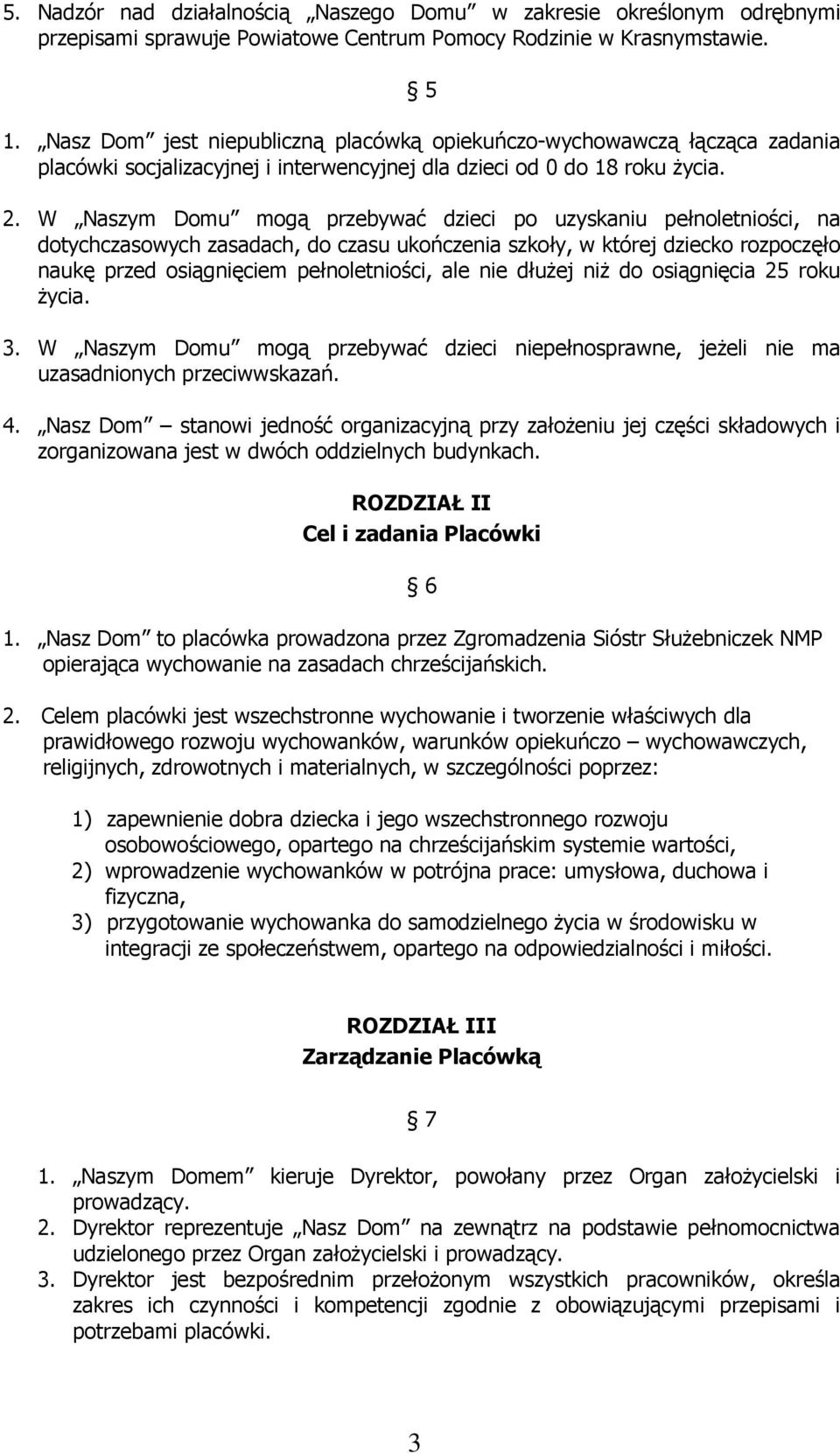 W Naszym Domu mogą przebywać dzieci po uzyskaniu pełnoletniości, na dotychczasowych zasadach, do czasu ukończenia szkoły, w której dziecko rozpoczęło naukę przed osiągnięciem pełnoletniości, ale nie