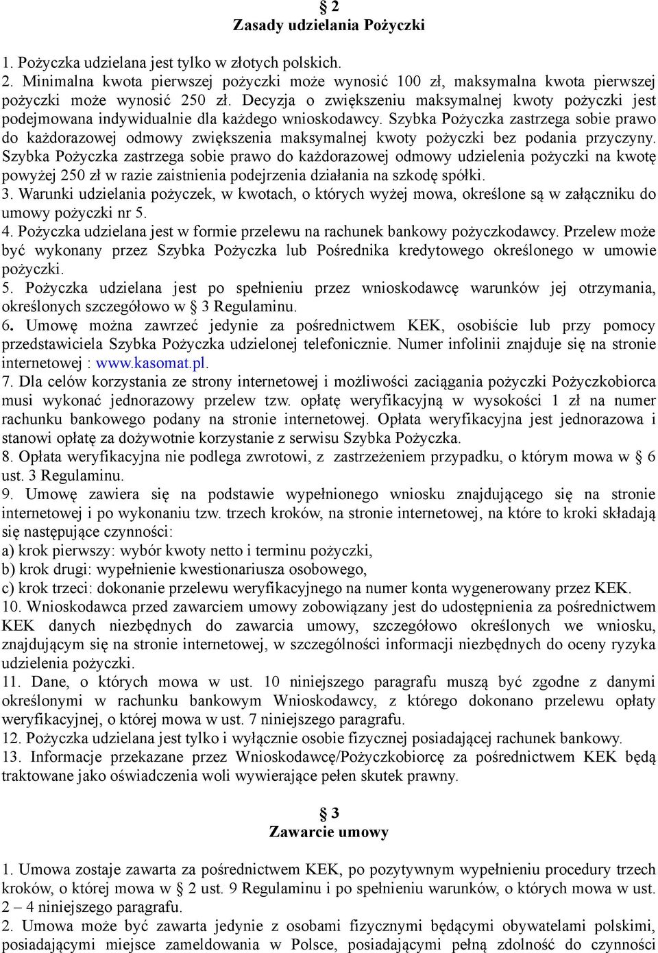 Szybka Pożyczka zastrzega sobie prawo do każdorazowej odmowy zwiększenia maksymalnej kwoty pożyczki bez podania przyczyny.