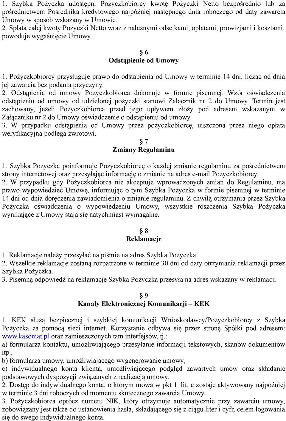 Pożyczkobiorcy przysługuje prawo do odstąpienia od Umowy w terminie 14 dni, licząc od dnia jej zawarcia bez podania przyczyny. 2. Odstąpienia od umowy Pożyczkobiorca dokonuje w formie pisemnej.