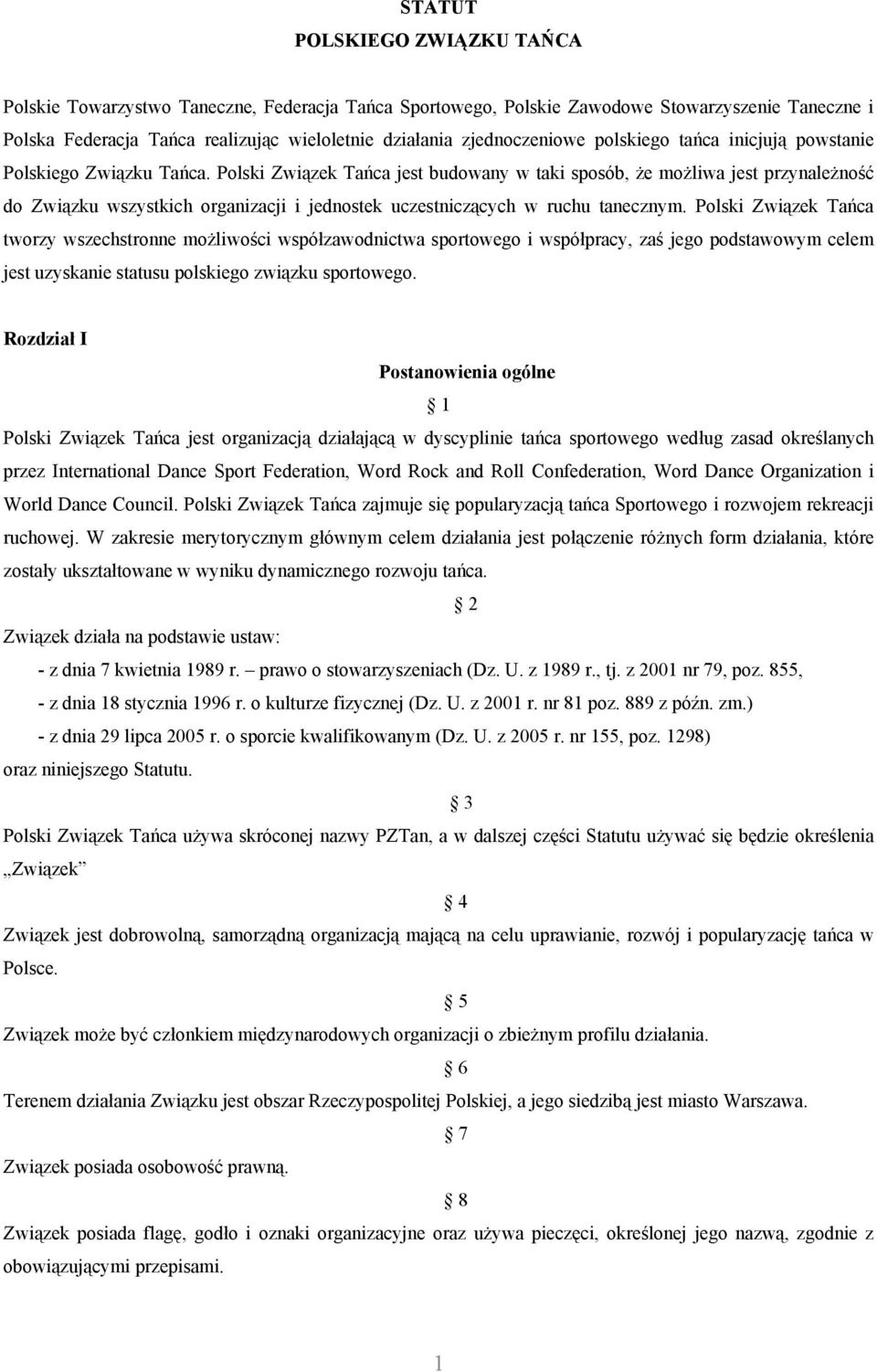 Polski Związek Tańca jest budowany w taki sposób, że możliwa jest przynależność do Związku wszystkich organizacji i jednostek uczestniczących w ruchu tanecznym.