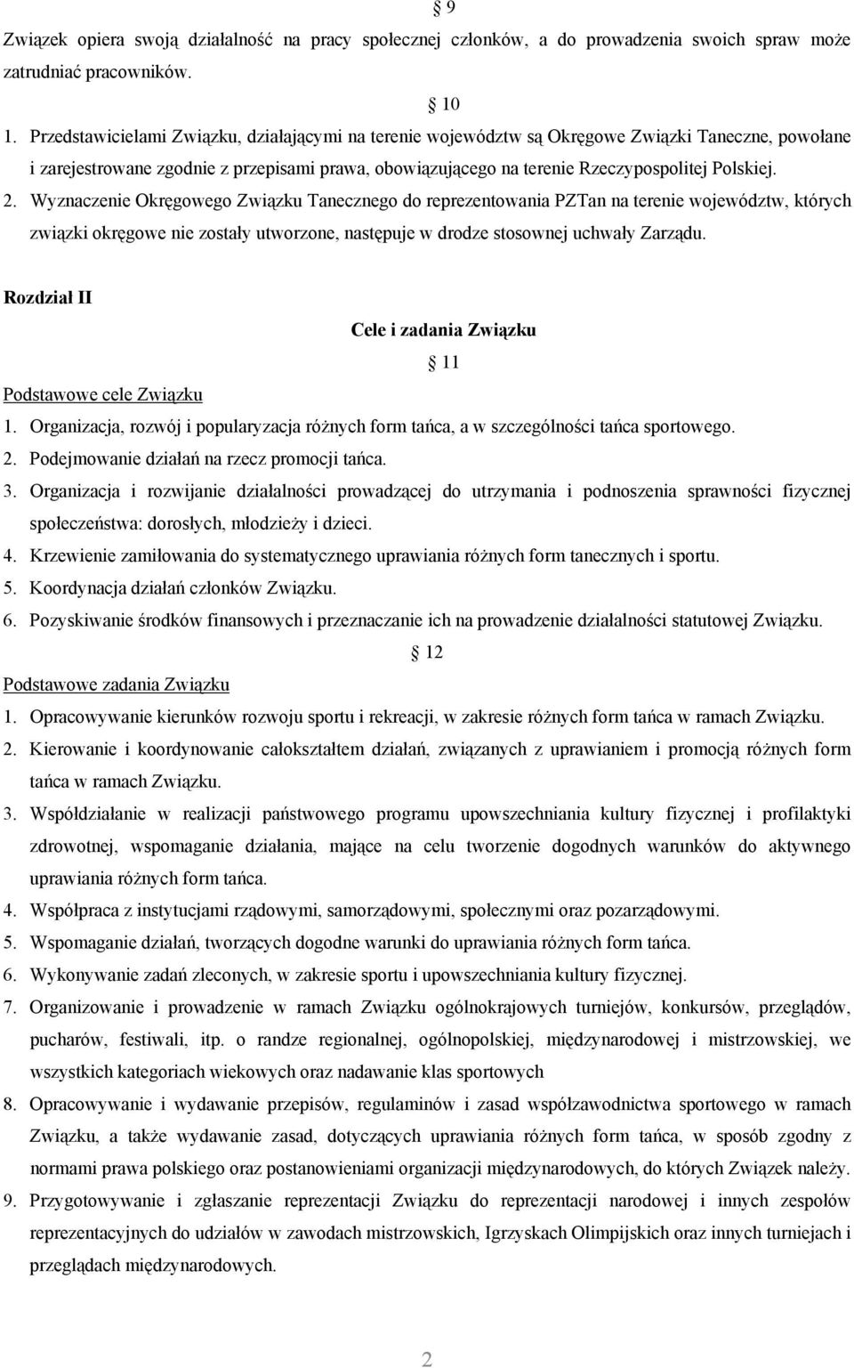 2. Wyznaczenie Okręgowego Związku Tanecznego do reprezentowania PZTan na terenie województw, których związki okręgowe nie zostały utworzone, następuje w drodze stosownej uchwały Zarządu.