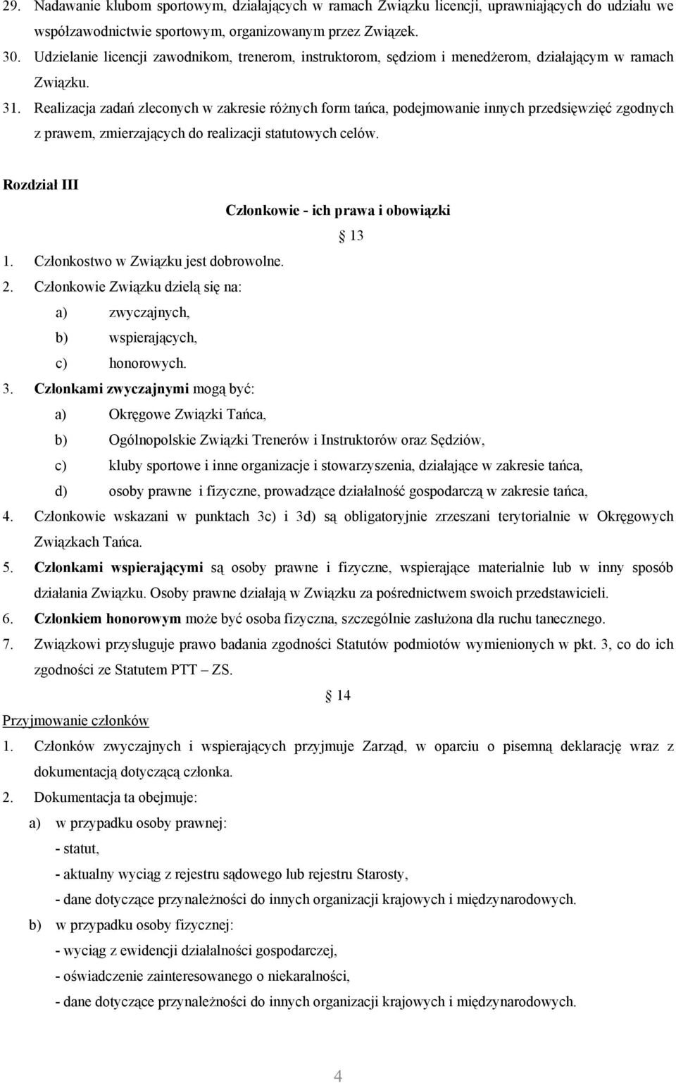 Realizacja zadań zleconych w zakresie różnych form tańca, podejmowanie innych przedsięwzięć zgodnych z prawem, zmierzających do realizacji statutowych celów.