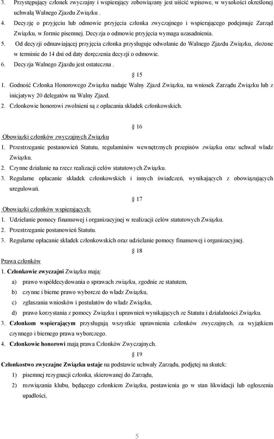 Od decyzji odmawiającej przyjęcia członka przysługuje odwołanie do Walnego Zjazdu Związku, złożone w terminie do 14 dni od daty doręczenia decyzji o odmowie. 6. Decyzja Walnego Zjazdu jest ostateczna.