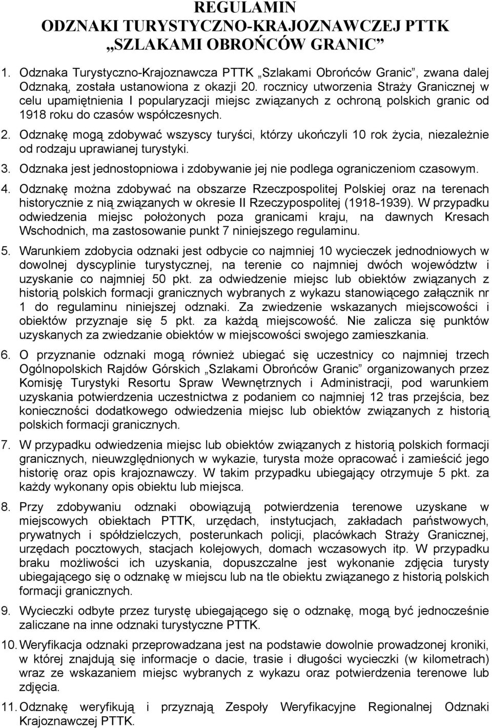 Odznakę mogą zdobywać wszyscy turyści, którzy ukończyli 10 rok życia, niezależnie od rodzaju uprawianej turystyki. 3. Odznaka jest jednostopniowa i zdobywanie jej nie podlega ograniczeniom czasowym.