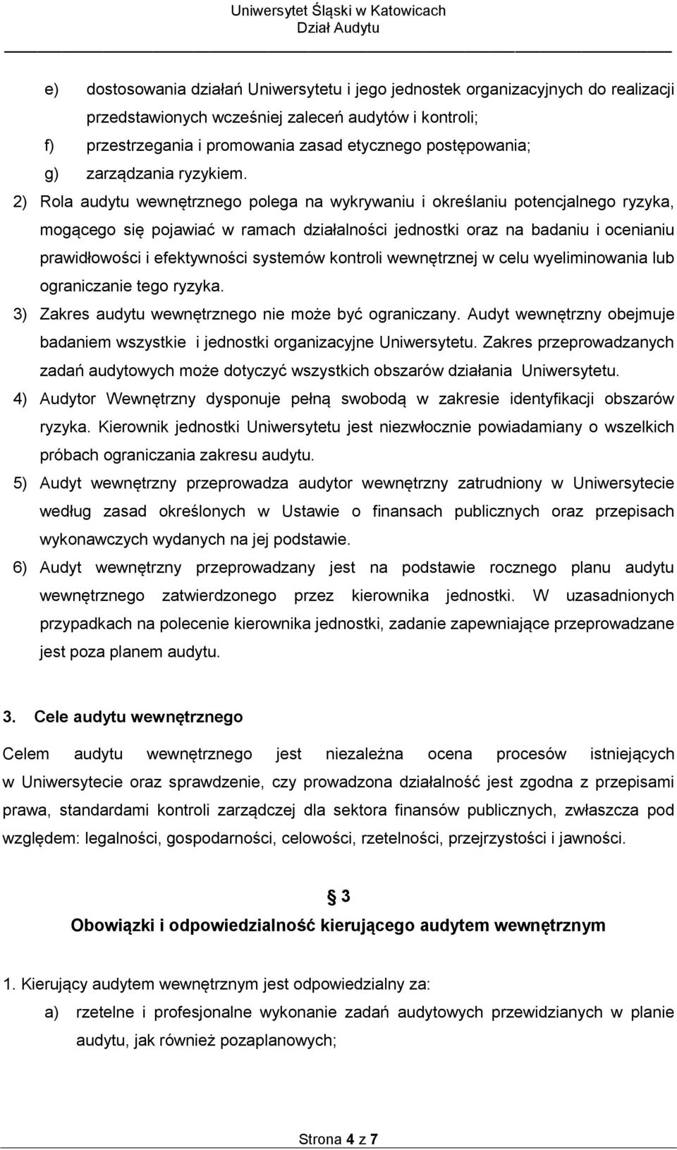 2) Rola audytu wewnętrznego polega na wykrywaniu i określaniu potencjalnego ryzyka, mogącego się pojawiać w ramach działalności jednostki oraz na badaniu i ocenianiu prawidłowości i efektywności