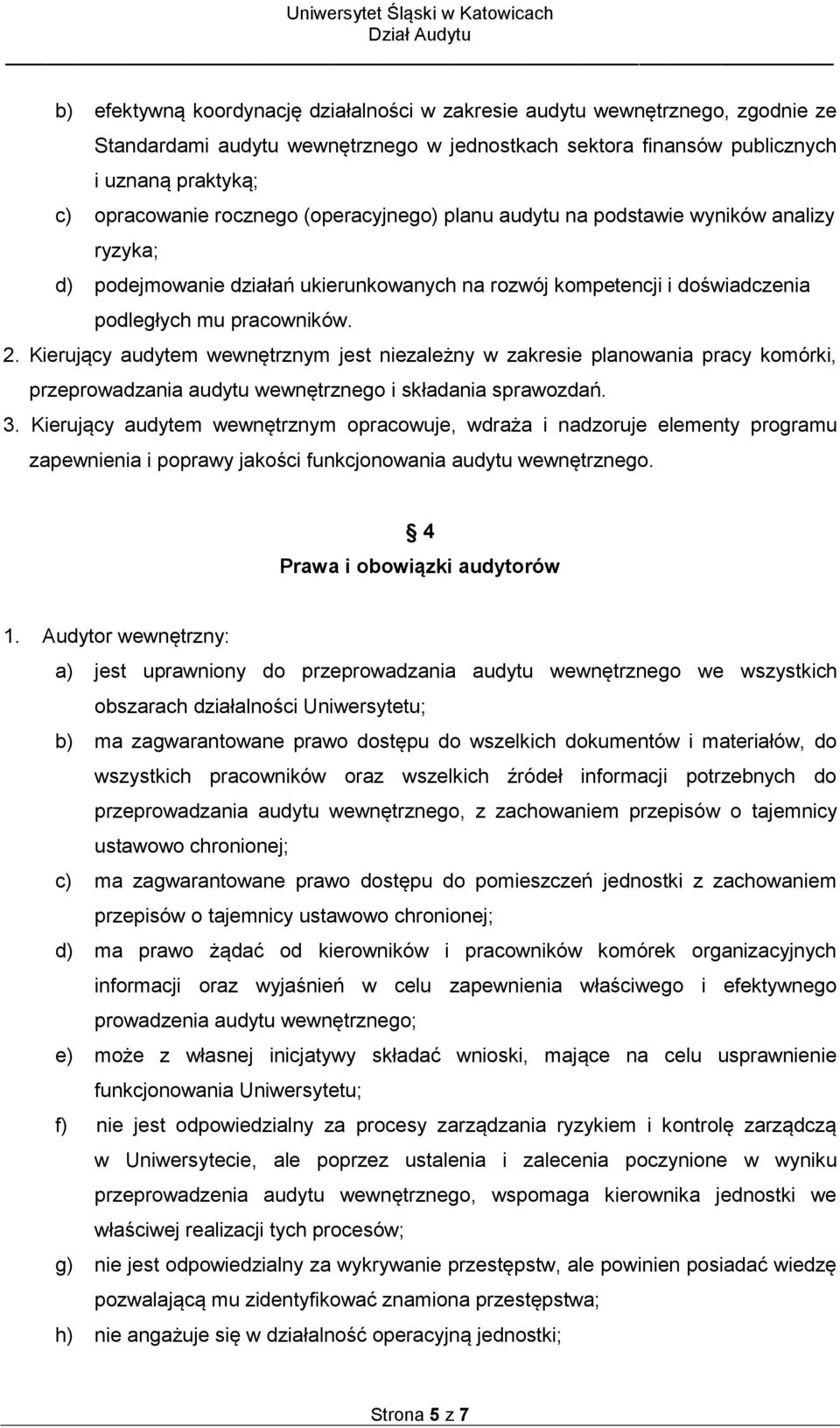 Kierujący audytem wewnętrznym jest niezależny w zakresie planowania pracy komórki, przeprowadzania audytu wewnętrznego i składania sprawozdań. 3.