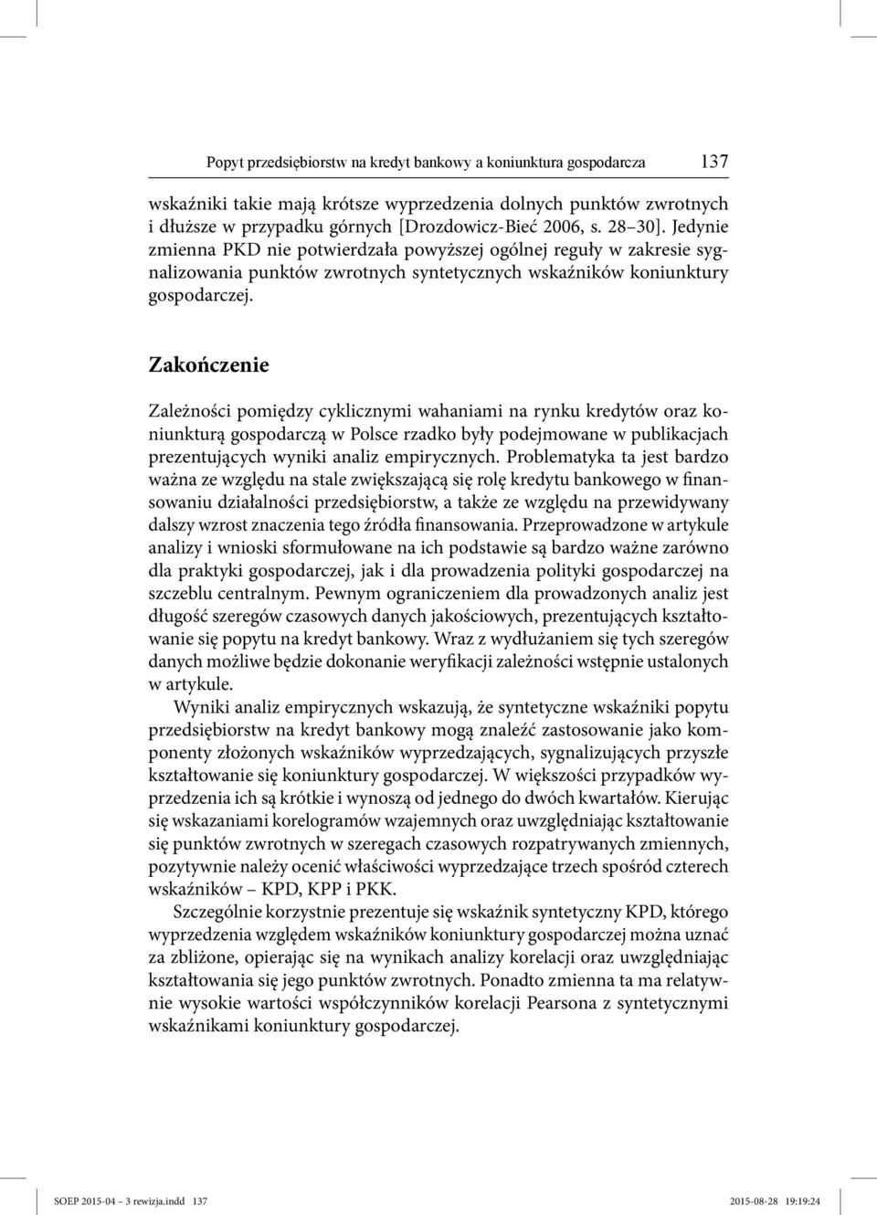 Zakończenie Zależności pomiędzy cyklicznymi wahaniami na rynku kredytów oraz koniunkturą gospodarczą w Polsce rzadko były podejmowane w publikacjach prezentujących wyniki analiz empirycznych.