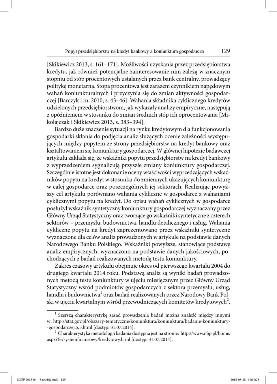 monetarną. Stopa procentowa jest zarazem czynnikiem napędowym wahań koniunkturalnych i przyczynia się do zmian aktywności gospodarczej [Barczyk i in. 2010, s. 43 46].