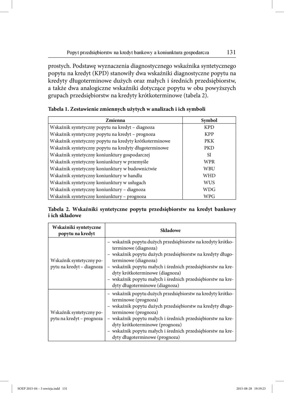 przedsiębiorstw, a także dwa analogiczne wskaźniki dotyczące popytu w obu powyższych grupach przedsiębiorstw na kredyty krótkoterminowe (tabela 2). Tabela 1.