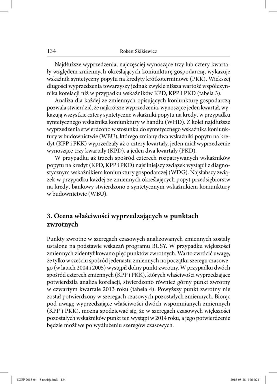 Analiza dla każdej ze zmiennych opisujących koniunkturę gospodarczą pozwala stwierdzić, że najkrótsze wyprzedzenia, wynoszące jeden kwartał, wykazują wszystkie cztery syntetyczne wskaźniki popytu na