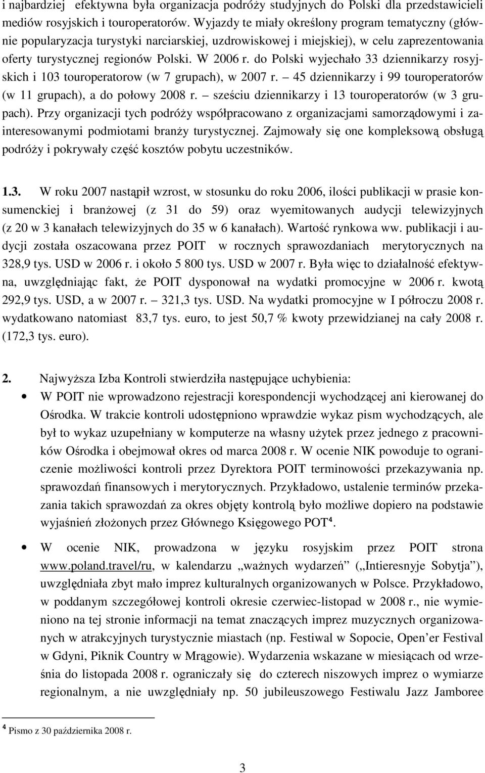 do Polski wyjechało 33 dziennikarzy rosyjskich i 103 touroperatorow (w 7 grupach), w 2007 r. 45 dziennikarzy i 99 touroperatorów (w 11 grupach), a do połowy 2008 r.