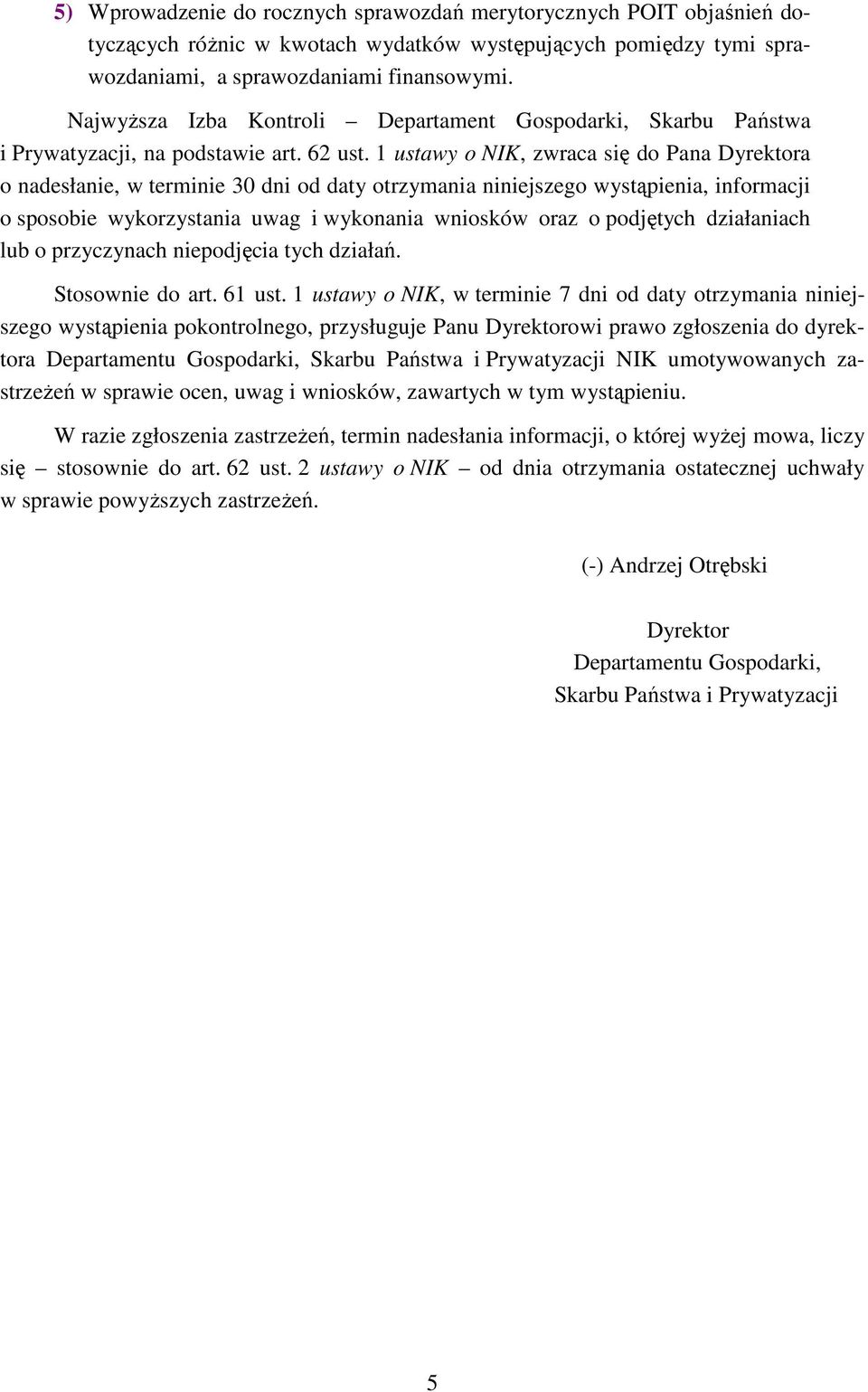 1 ustawy o NIK, zwraca się do Pana Dyrektora o nadesłanie, w terminie 30 dni od daty otrzymania niniejszego wystąpienia, informacji o sposobie wykorzystania uwag i wykonania wniosków oraz o podjętych