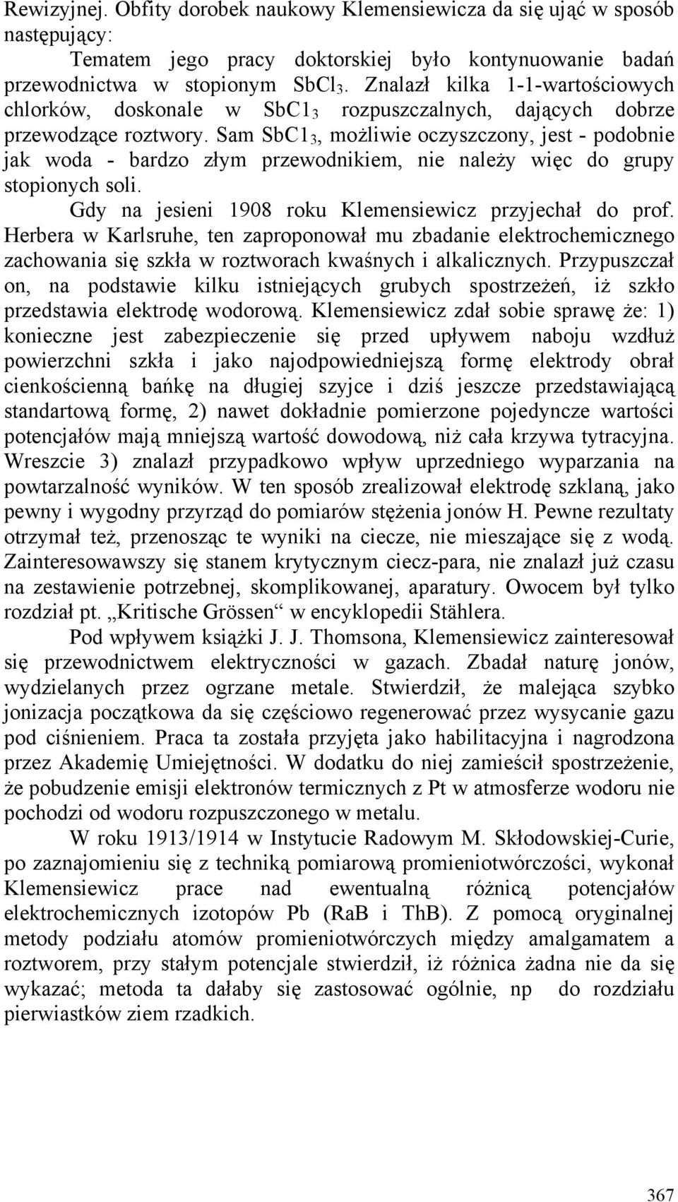 Sam SbC1 3, możliwie oczyszczony, jest - podobnie jak woda - bardzo złym przewodnikiem, nie należy więc do grupy stopionych soli. Gdy na jesieni 1908 roku Klemensiewicz przyjechał do prof.