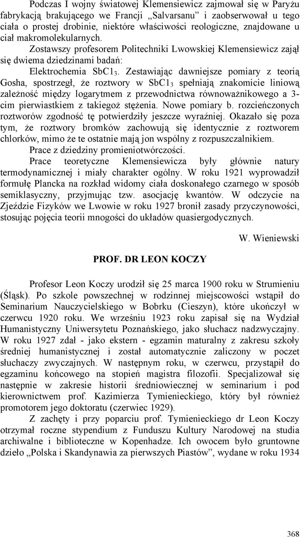 Zestawiając dawniejsze pomiary z teorią Gosha, spostrzegł, że roztwory w SbC1 3 spełniają znakomicie liniową zależność między logarytmem z przewodnictwa równoważnikowego a 3- cim pierwiastkiem z