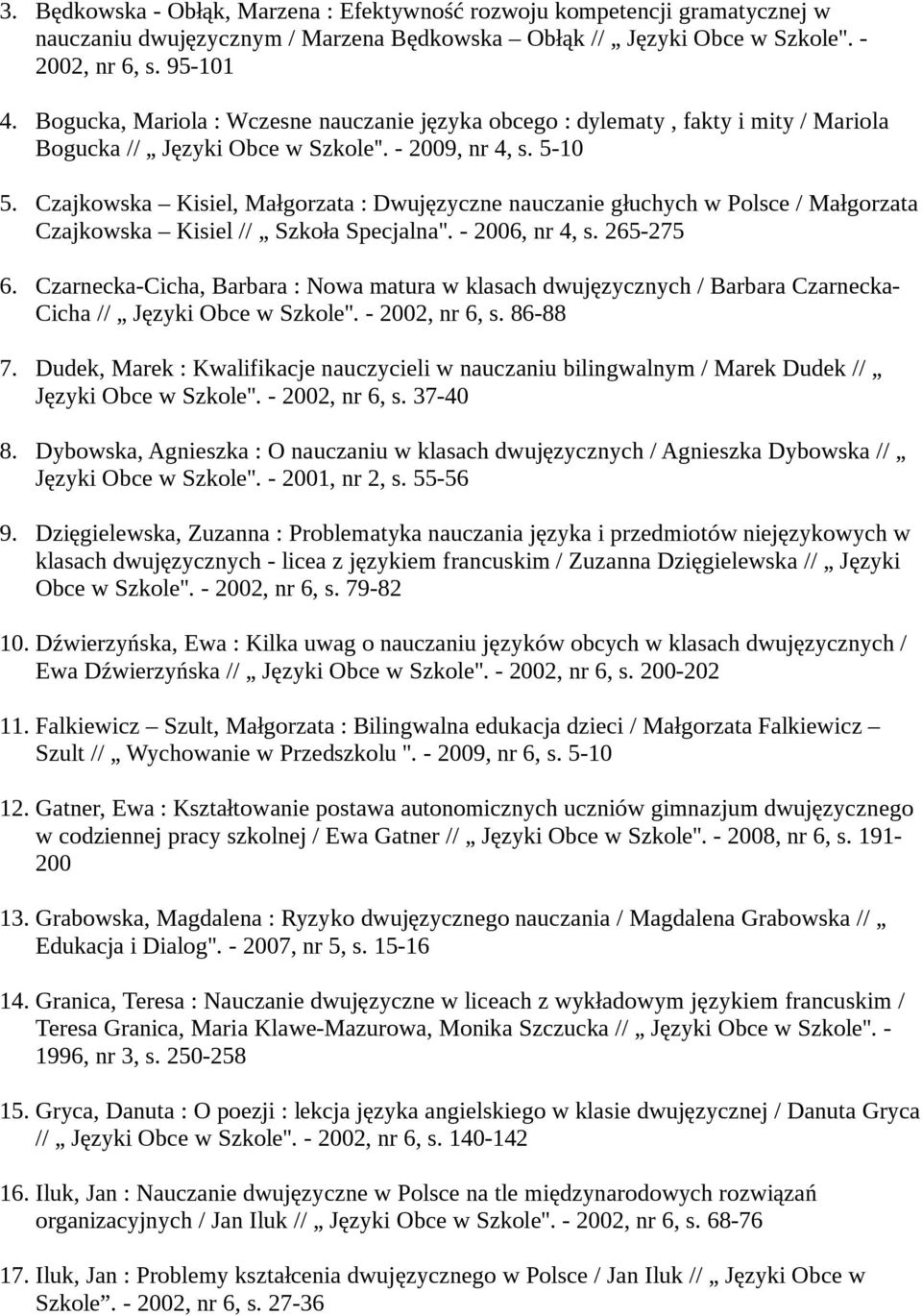 Czajkowska Kisiel, Małgorzata : Dwujęzyczne nauczanie głuchych w Polsce / Małgorzata Czajkowska Kisiel // Szkoła Specjalna''. - 2006, nr 4, s. 265-275 6.