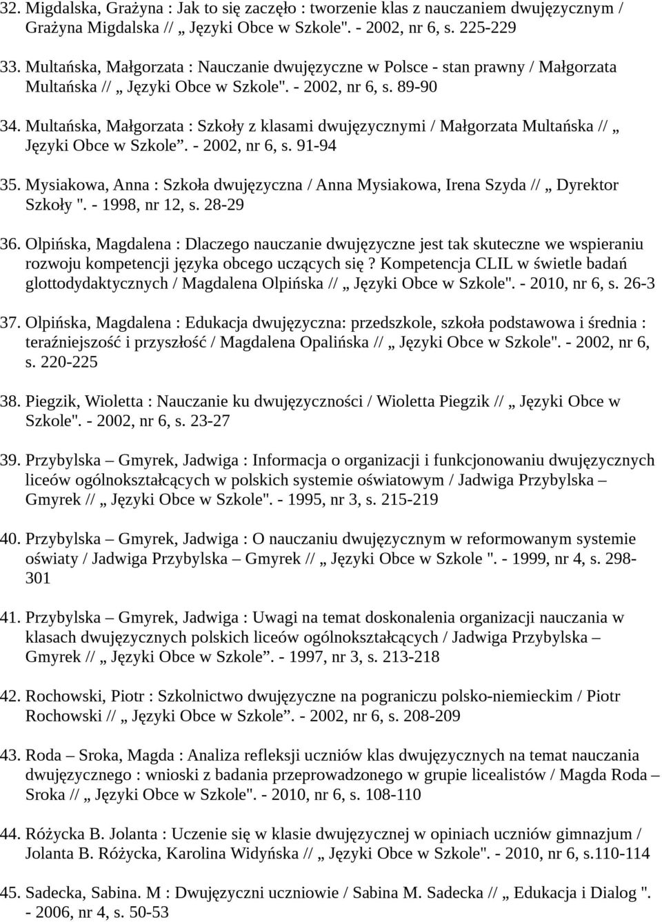 Multańska, Małgorzata : Szkoły z klasami dwujęzycznymi / Małgorzata Multańska // Języki Obce w Szkole. - 2002, nr 6, s. 91-94 35.